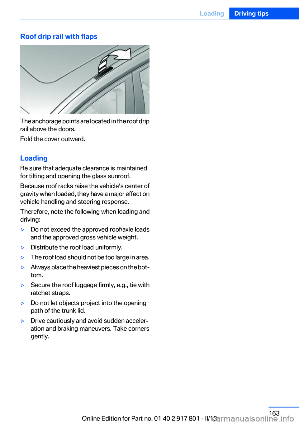 BMW 328I XDRIVE 2013  Owners Manual Roof drip rail with flaps
The anchorage points are located in the roof drip
rail above the doors.
Fold the cover outward.
Loading
Be sure that adequate clearance is maintained
for tilting and opening 