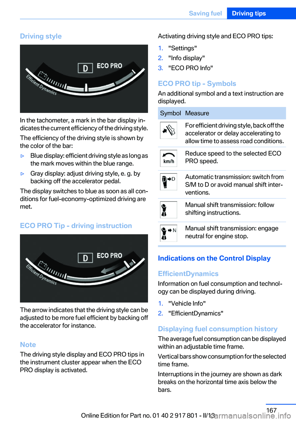 BMW 328I XDRIVE 2013  Owners Manual Driving style
In the tachometer, a mark in the bar display in‐
dicates the current efficiency of the driving style.
The efficiency of the driving style is shown by
the color of the bar:
▷Blue disp