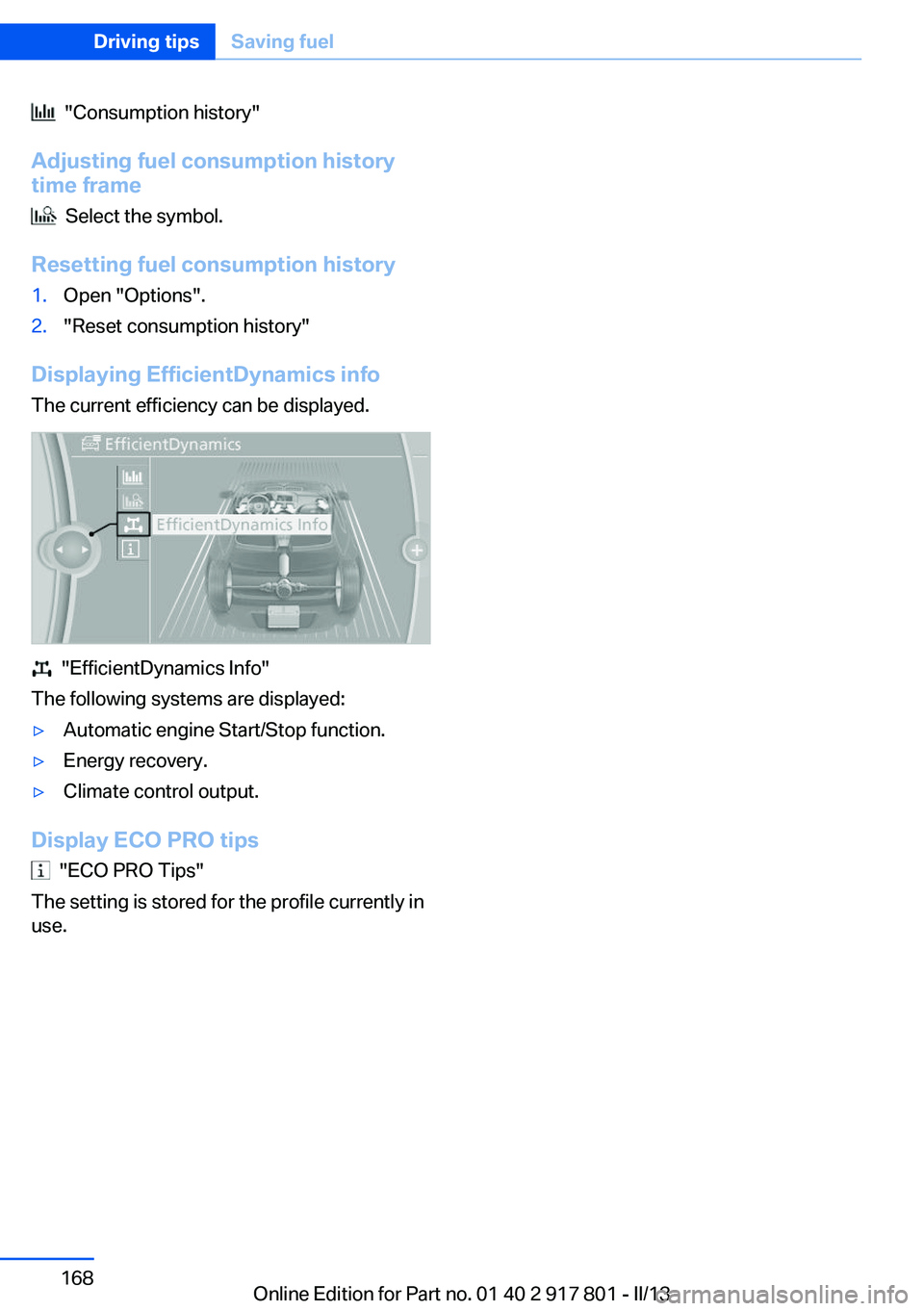 BMW 328I XDRIVE 2013  Owners Manual   "Consumption history"
Adjusting fuel consumption history
time frame
  Select the symbol.
Resetting fuel consumption history
1.Open "Options".2."Reset consumption history"
Dis