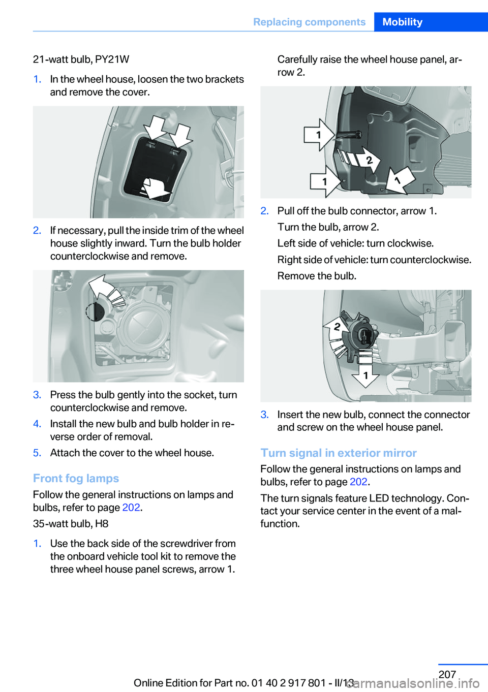 BMW 328I XDRIVE 2013 Owners Manual 21-watt bulb, PY21W1.In the wheel house, loosen the two brackets
and remove the cover.2.If necessary, pull the inside trim of the wheel
house slightly inward. Turn the bulb holder
counterclockwise and BMW 328I XDRIVE 2013 Owners Manual 21-watt bulb, PY21W1.In the wheel house, loosen the two brackets
and remove the cover.2.If necessary, pull the inside trim of the wheel
house slightly inward. Turn the bulb holder
counterclockwise and