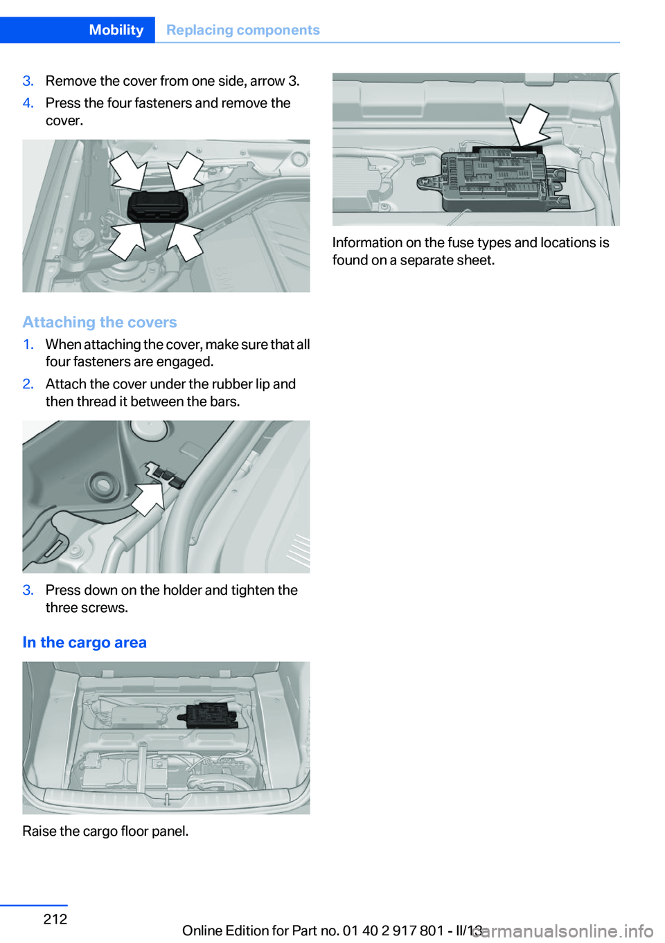 BMW 328I XDRIVE 2013 Owners Manual 3.Remove the cover from one side, arrow 3.4.Press the four fasteners and remove the
cover.
Attaching the covers
1.When attaching the cover, make sure that all
four fasteners are engaged.2.Attach the c BMW 328I XDRIVE 2013 Owners Manual 3.Remove the cover from one side, arrow 3.4.Press the four fasteners and remove the
cover.
Attaching the covers
1.When attaching the cover, make sure that all
four fasteners are engaged.2.Attach the c
