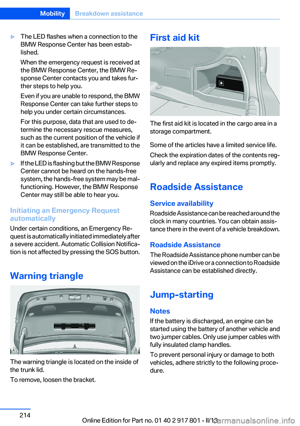 BMW 328I XDRIVE 2013 Owners Manual ▷The LED flashes when a connection to the
BMW Response Center has been estab‐
lished.
When the emergency request is received at
the BMW Response Center, the BMW Re‐
sponse Center contacts you an BMW 328I XDRIVE 2013 Owners Manual ▷The LED flashes when a connection to the
BMW Response Center has been estab‐
lished.
When the emergency request is received at
the BMW Response Center, the BMW Re‐
sponse Center contacts you an