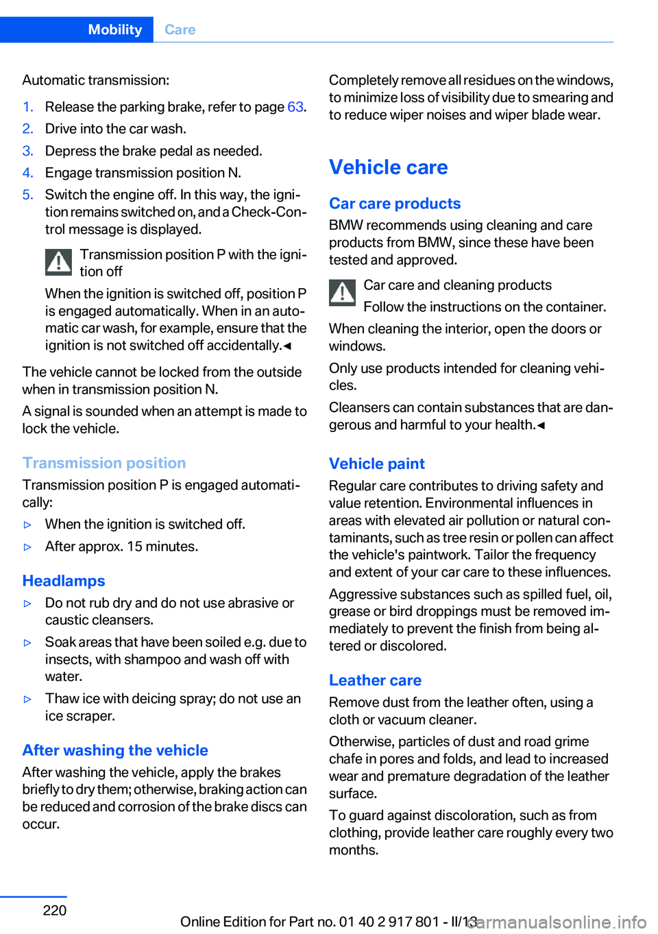 BMW 328I XDRIVE 2013 Owners Manual Automatic transmission:1.Release the parking brake, refer to page 63.2.Drive into the car wash.3.Depress the brake pedal as needed.4.Engage transmission position N.5.Switch the engine off. In this way BMW 328I XDRIVE 2013 Owners Manual Automatic transmission:1.Release the parking brake, refer to page 63.2.Drive into the car wash.3.Depress the brake pedal as needed.4.Engage transmission position N.5.Switch the engine off. In this way
