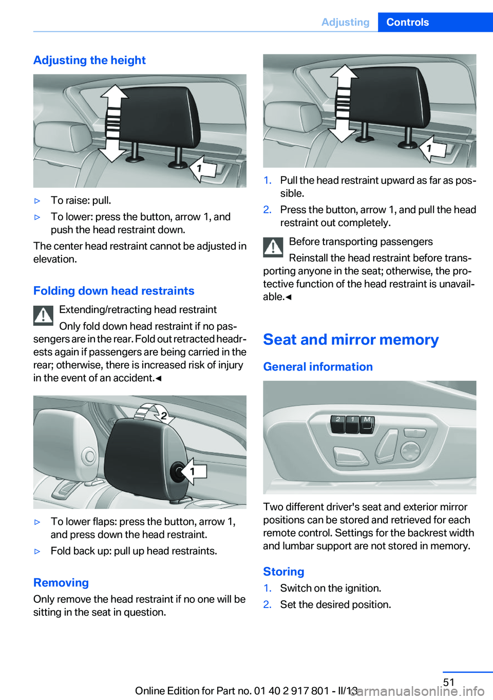 BMW 328I XDRIVE 2013  Owners Manual Adjusting the height▷To raise: pull.▷To lower: press the button, arrow 1, and
push the head restraint down.
The center head restraint cannot be adjusted in
elevation.
Folding down head restraints 