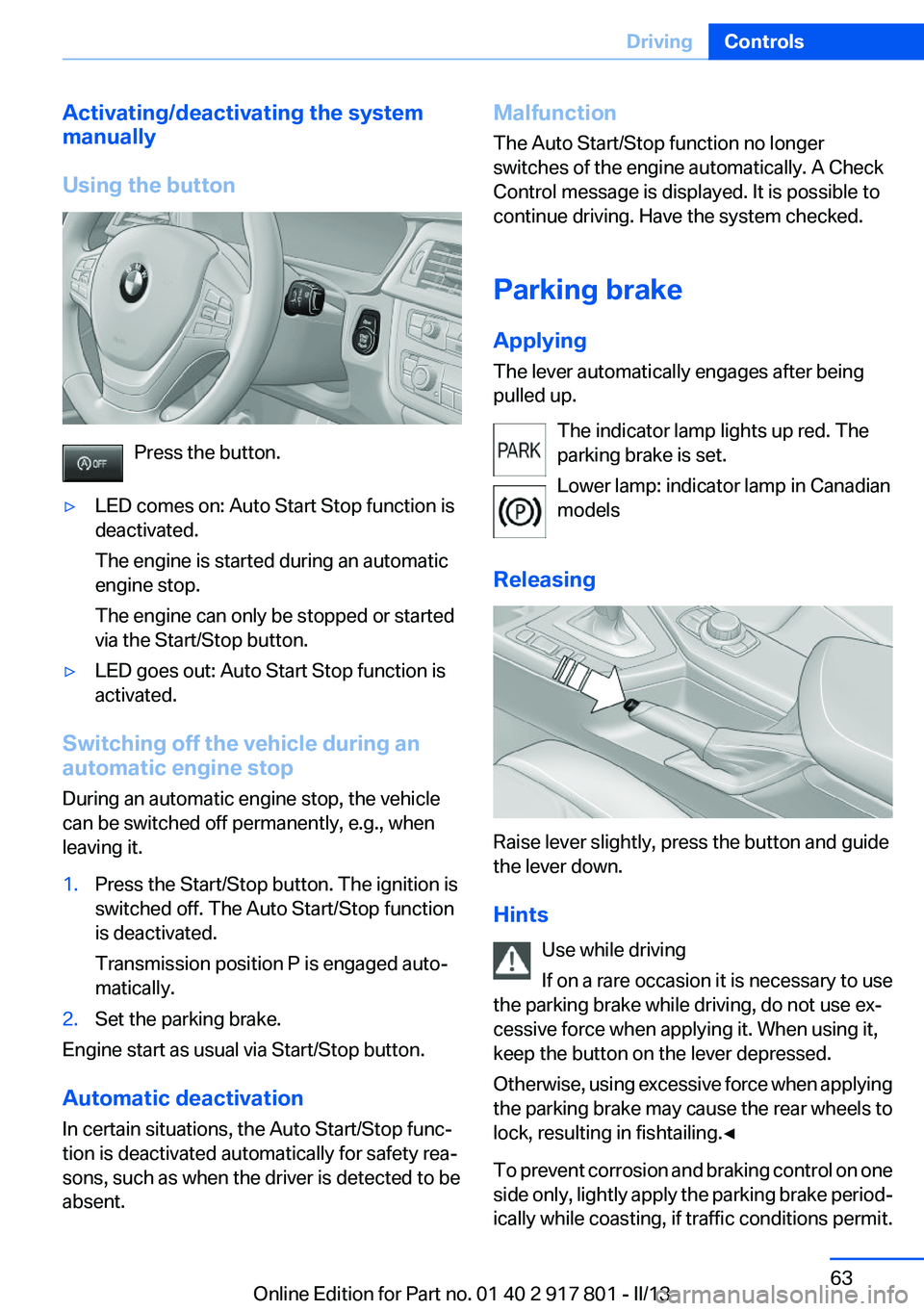 BMW 328I XDRIVE 2013 Repair Manual Activating/deactivating the system
manually
Using the button
Press the button.
▷LED comes on: Auto Start Stop function is
deactivated.
The engine is started during an automatic
engine stop.
The engi BMW 328I XDRIVE 2013 Repair Manual Activating/deactivating the system
manually
Using the button
Press the button.
▷LED comes on: Auto Start Stop function is
deactivated.
The engine is started during an automatic
engine stop.
The engi