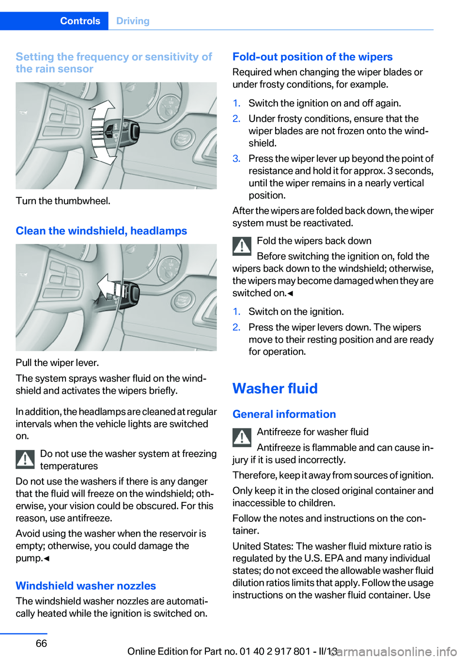 BMW 328I XDRIVE 2013 Repair Manual Setting the frequency or sensitivity of
the rain sensor
Turn the thumbwheel.
Clean the windshield, headlamps
Pull the wiper lever.
The system sprays washer fluid on the wind‐
shield and activates th BMW 328I XDRIVE 2013 Repair Manual Setting the frequency or sensitivity of
the rain sensor
Turn the thumbwheel.
Clean the windshield, headlamps
Pull the wiper lever.
The system sprays washer fluid on the wind‐
shield and activates th