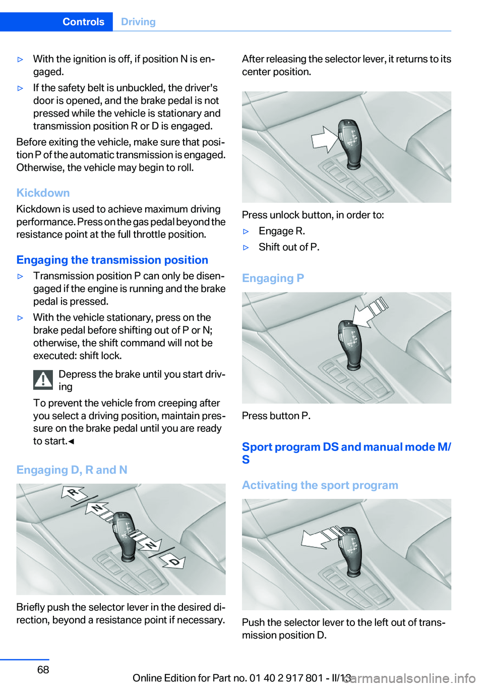 BMW 328I XDRIVE 2013 Repair Manual ▷With the ignition is off, if position N is en‐
gaged.▷If the safety belt is unbuckled, the driver's
door is opened, and the brake pedal is not
pressed while the vehicle is stationary and
tr BMW 328I XDRIVE 2013 Repair Manual ▷With the ignition is off, if position N is en‐
gaged.▷If the safety belt is unbuckled, the driver's
door is opened, and the brake pedal is not
pressed while the vehicle is stationary and
tr