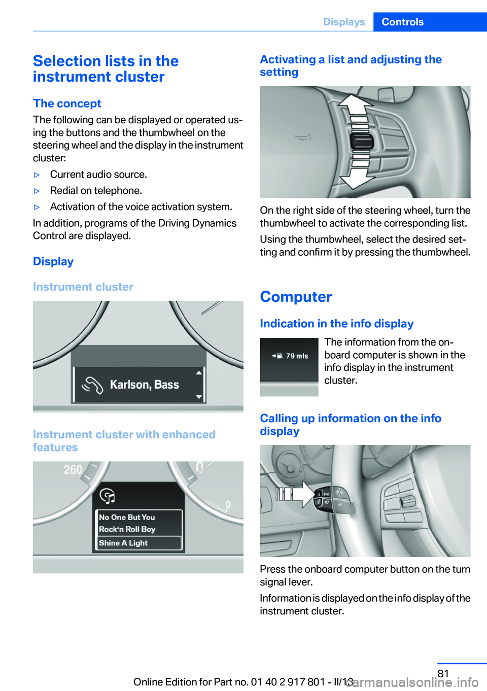 BMW 328I XDRIVE 2013 Manual Online Selection lists in the
instrument cluster
The concept
The following can be displayed or operated us‐
ing the buttons and the thumbwheel on the
steering wheel and the display in the instrument
cluste BMW 328I XDRIVE 2013 Manual Online Selection lists in the
instrument cluster
The concept
The following can be displayed or operated us‐
ing the buttons and the thumbwheel on the
steering wheel and the display in the instrument
cluste