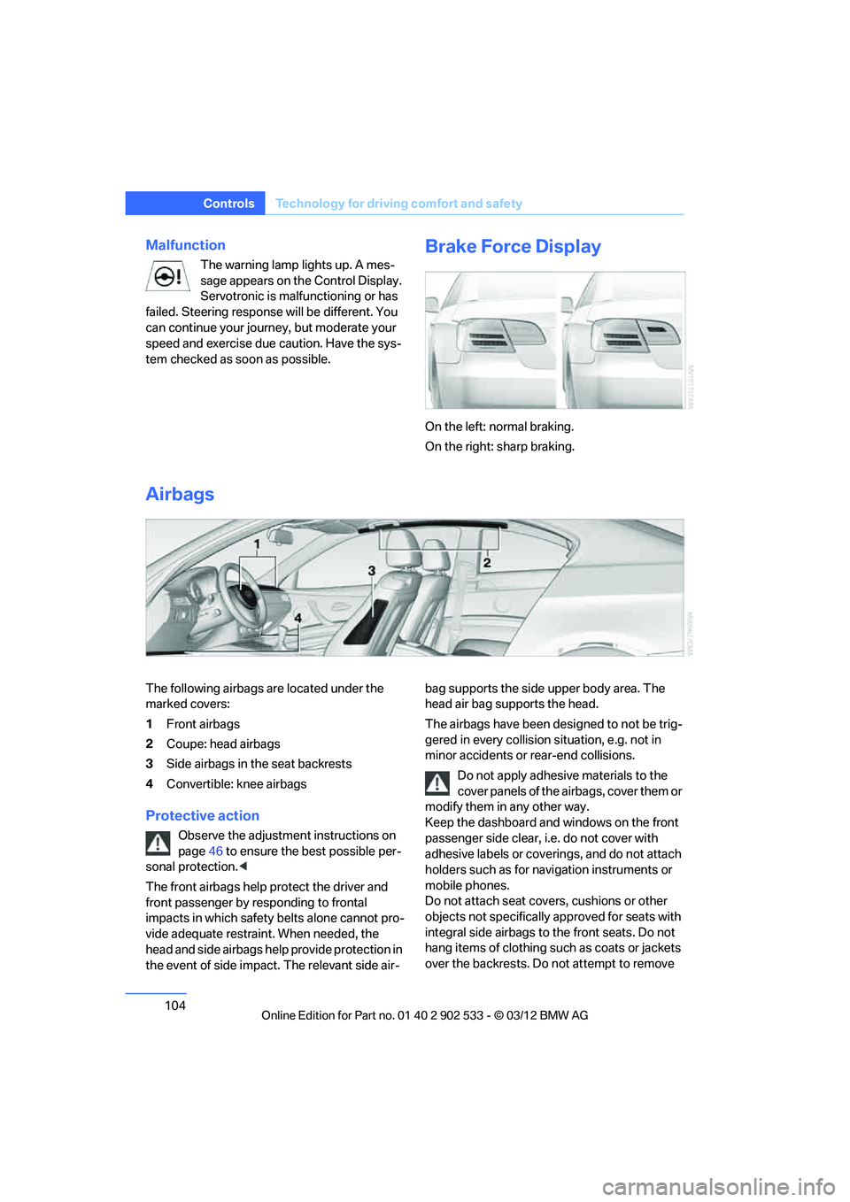 BMW 328I XDRIVE COUPE 2013 Owners Manual 104
ControlsTechnology for driving comfort and safety
Malfunction
The warning lamp lights up. A mes-
sage appears on the Control Display.
Servotronic is malfunctioning or has
failed. Steering respon BMW 328I XDRIVE COUPE 2013 Owners Manual 104
ControlsTechnology for driving comfort and safety
Malfunction
The warning lamp lights up. A mes-
sage appears on the Control Display.
Servotronic is malfunctioning or has
failed. Steering respon