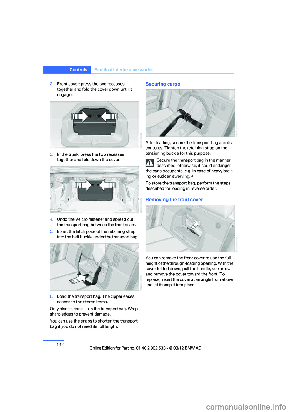 BMW 328I XDRIVE COUPE 2013  Owners Manual 132
ControlsPractical interior accessories
2.Front cover: press the two recesses 
together and fold the cover down until it 
engages.
3. In the trunk: press the two recesses 
together and fold down th