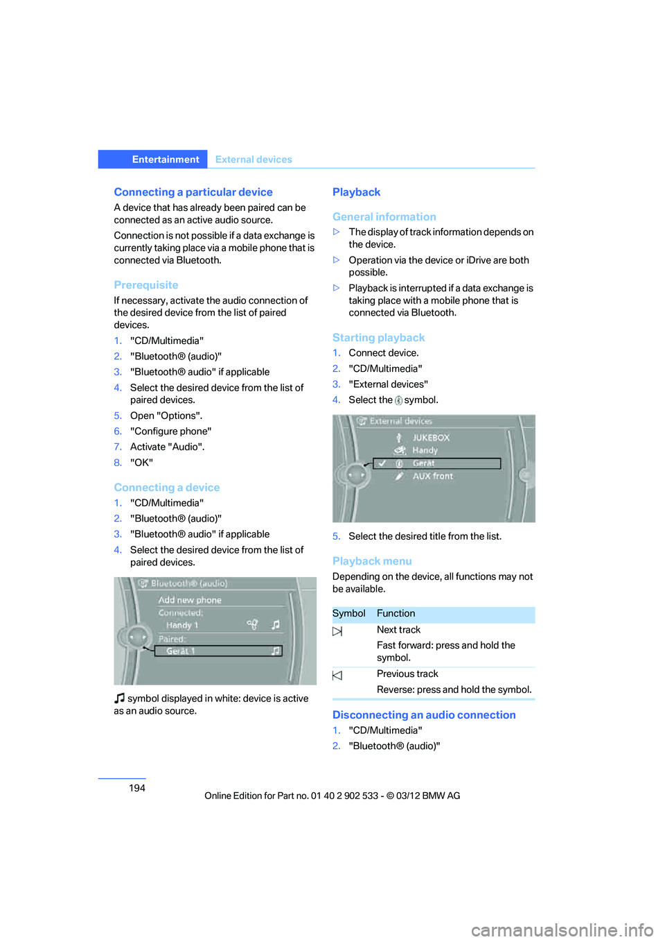BMW 328I XDRIVE COUPE 2013  Owners Manual 194
EntertainmentExternal devices
Connecting a particular device
A device that has already been paired can be 
connected as an active audio source.
Connection is not possible if a data exchange is 
cu