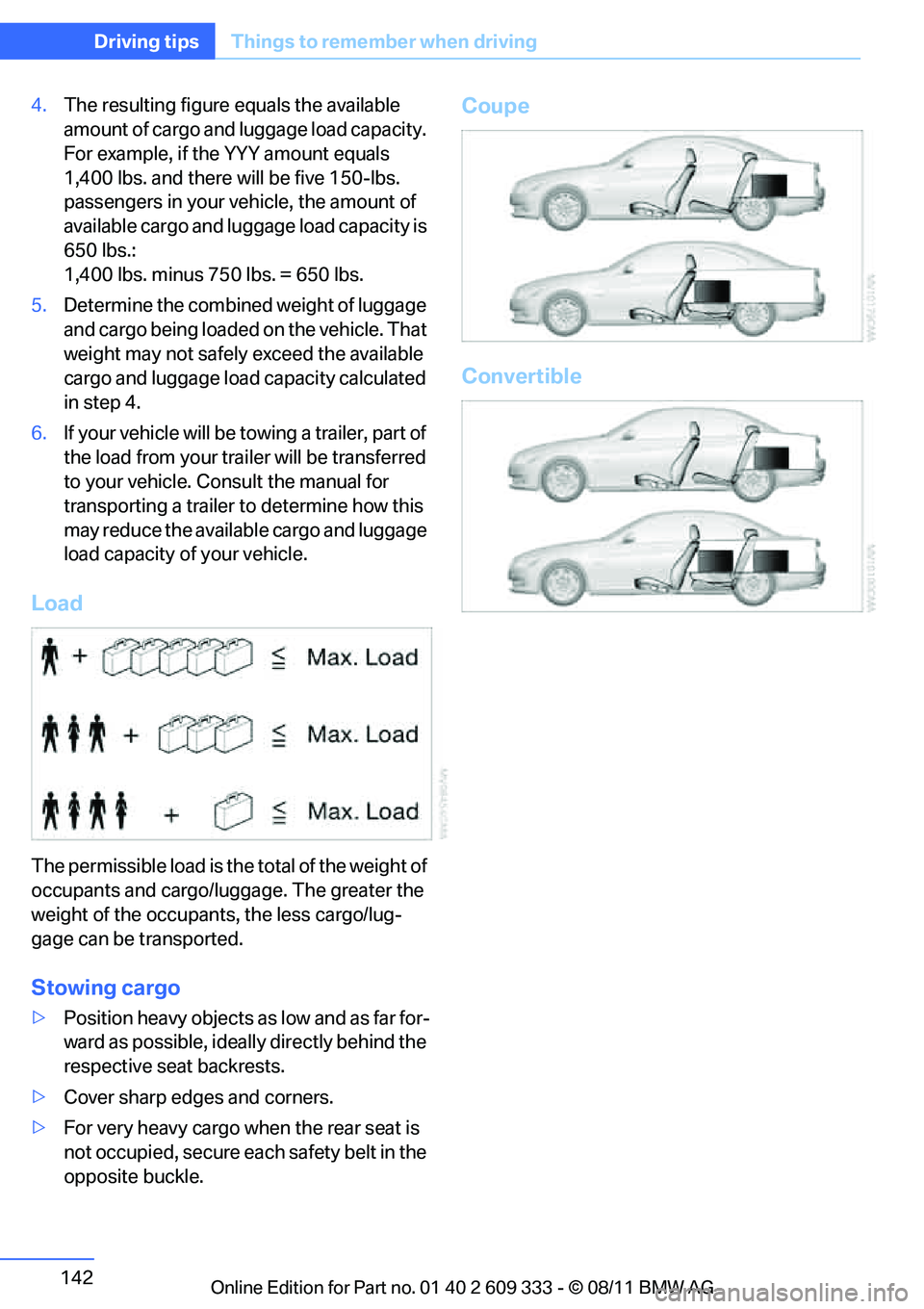 BMW 328I XDRIVE COUPE 2012  Owners Manual 142
Driving tipsThings to remember when driving
4.The resulting figure equals the available 
amount of cargo and luggage load capacity. 
For example, if the YYY amount equals 
1,400 lbs. and there wil