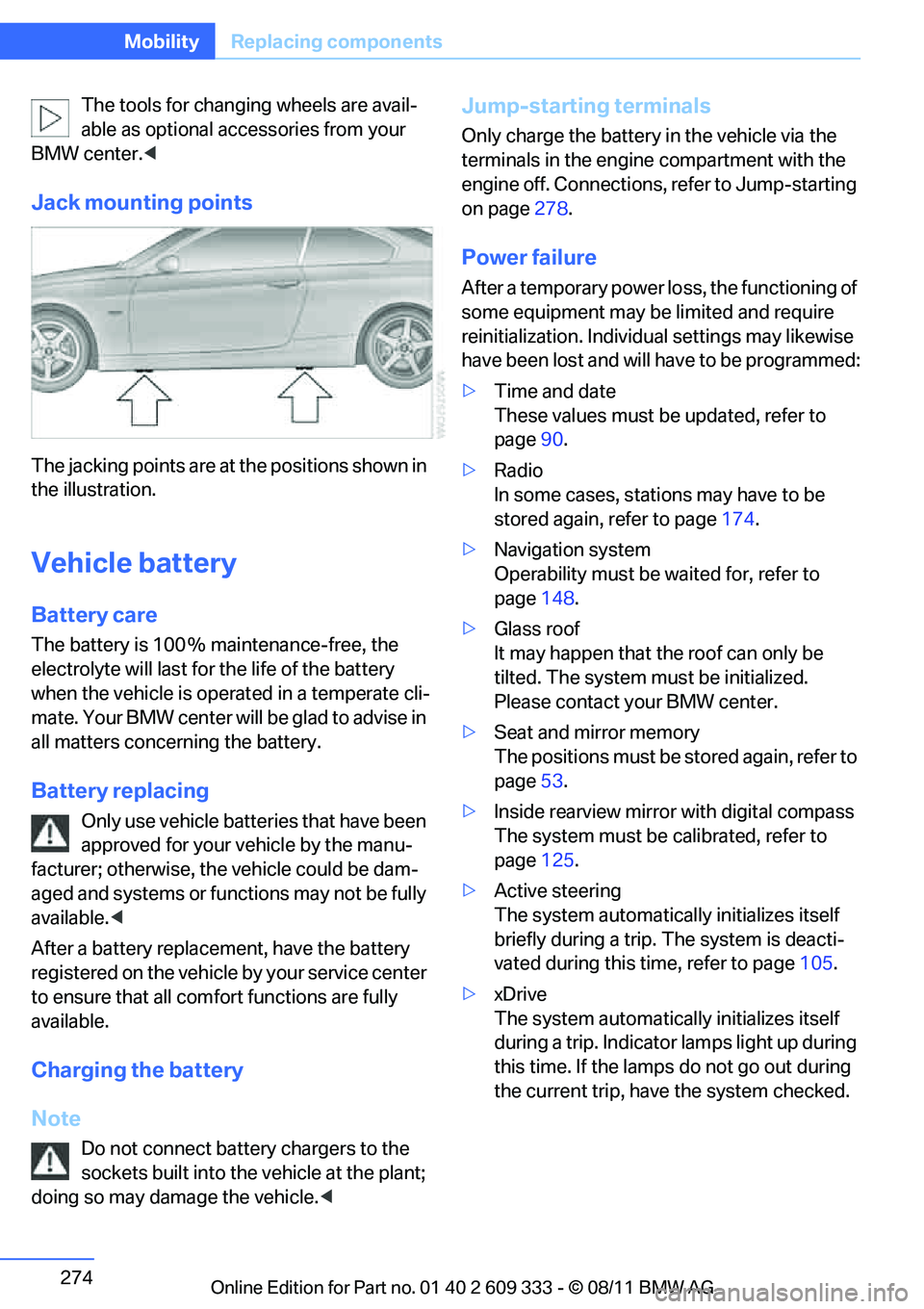 BMW 328I XDRIVE COUPE 2012  Owners Manual 274
MobilityReplacing components
The tools for changing wheels are avail-
able as optional accessories from your 
BMW center. <
Jack mounting points
The jacking points are at the positions shown in 
t