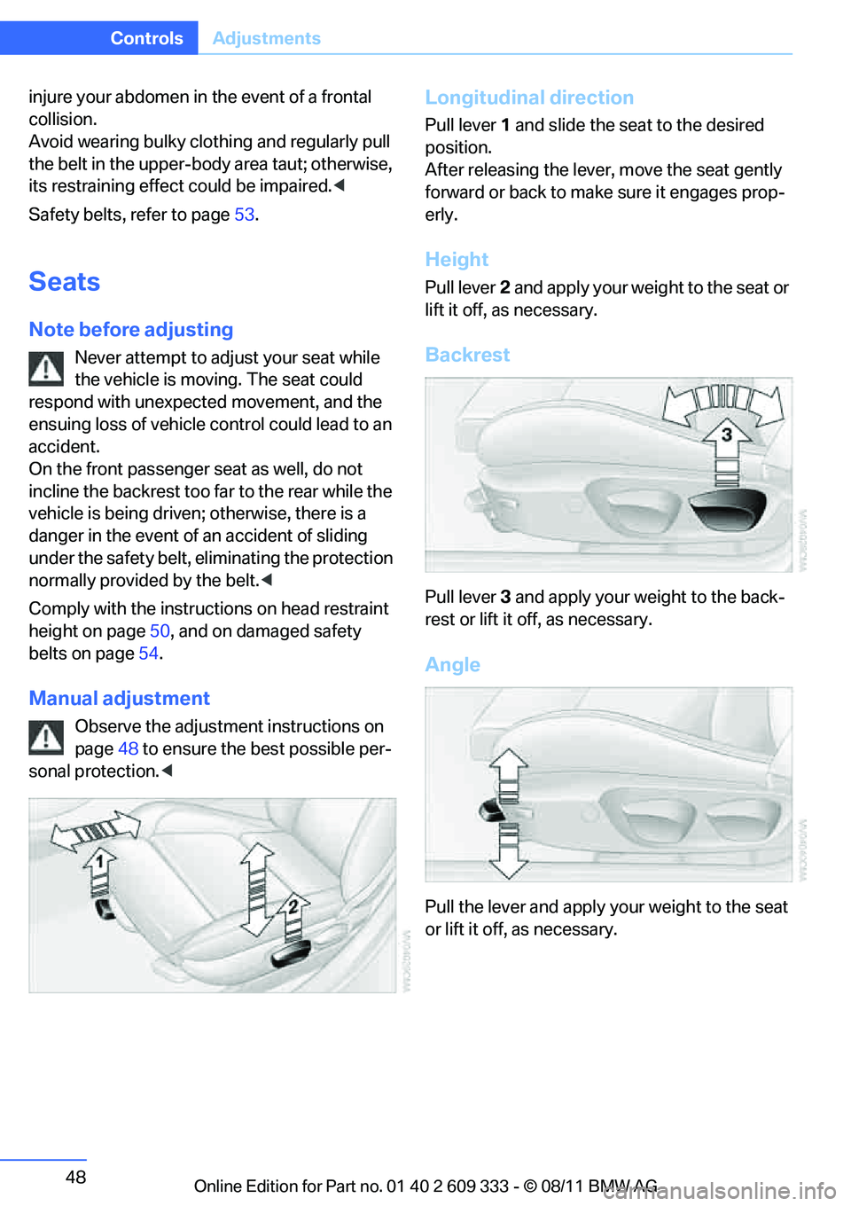 BMW 328I XDRIVE COUPE 2012 Service Manual 48
ControlsAdjustments
injure your abdomen in  the event of a frontal 
collision. 
Avoid wearing bulky clot hing and regularly pull 
the belt in the upper-body  area taut; otherwise, 
its restraining 