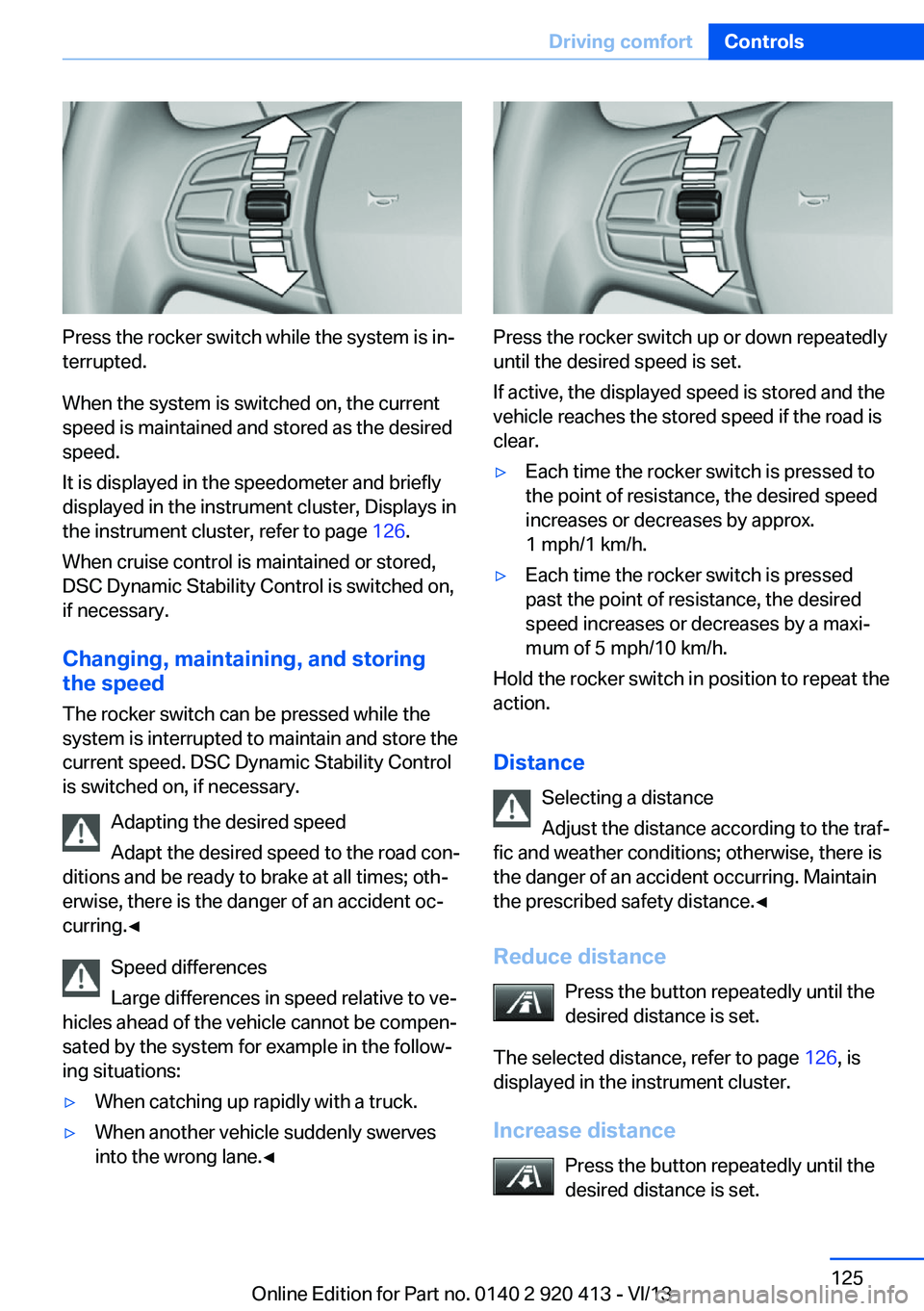 BMW 328I XDRIVE GRAN TURISMO 2014 Owners Manual Press the rocker switch while the system is in‐
terrupted.
When the system is switched on, the current
speed is maintained and stored as the desired
speed.
It is displayed in the speedometer and bri BMW 328I XDRIVE GRAN TURISMO 2014 Owners Manual Press the rocker switch while the system is in‐
terrupted.
When the system is switched on, the current
speed is maintained and stored as the desired
speed.
It is displayed in the speedometer and bri