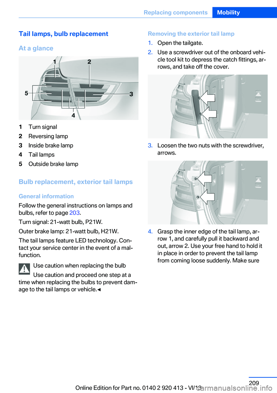 BMW 328I XDRIVE GRAN TURISMO 2014  Owners Manual Tail lamps, bulb replacement
At a glance1Turn signal2Reversing lamp3Inside brake lamp4Tail lamps5Outside brake lamp
Bulb replacement, exterior tail lamps General information
Follow the general instruc