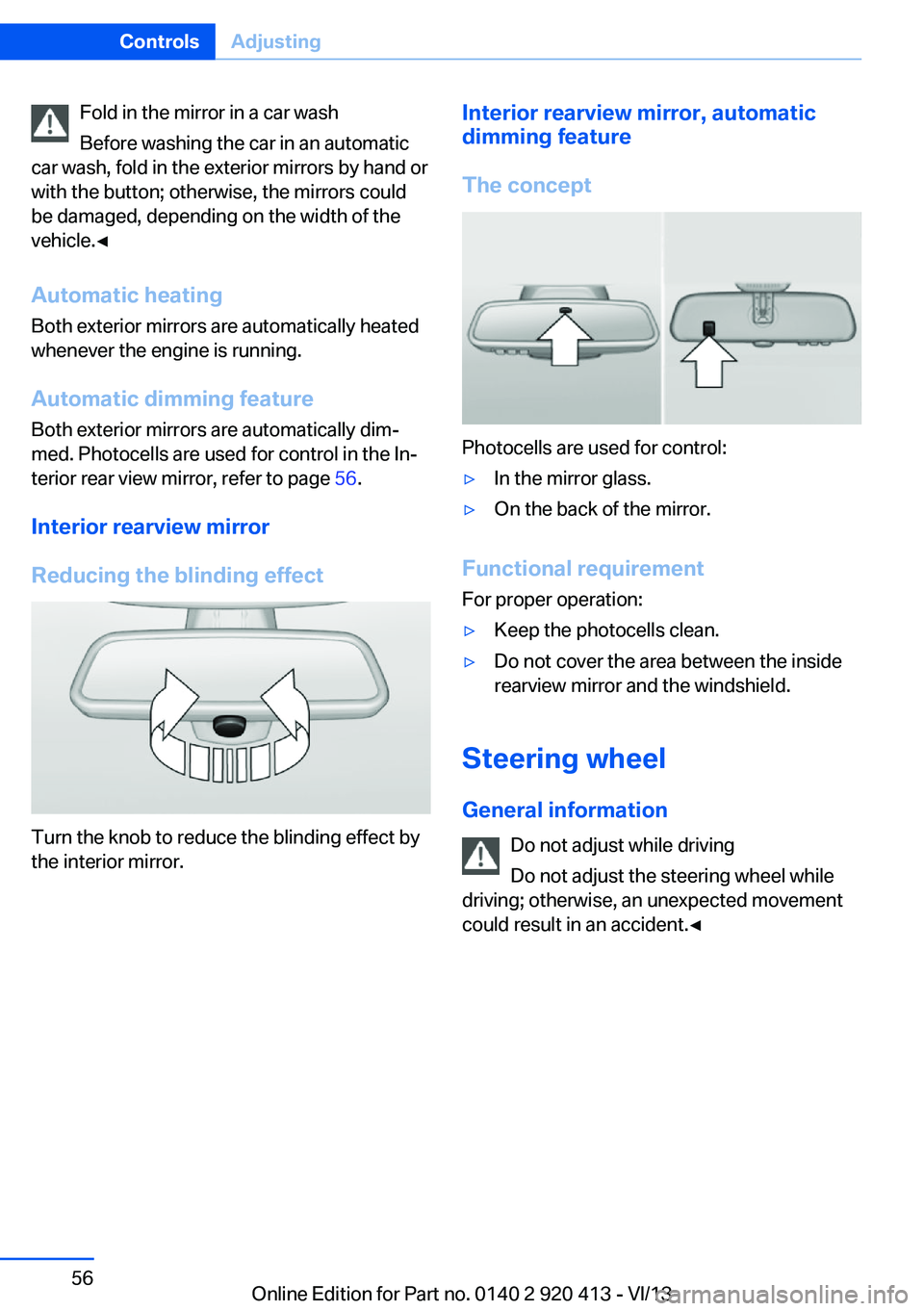 BMW 328I XDRIVE GRAN TURISMO 2014 Workshop Manual Fold in the mirror in a car wash
Before washing the car in an automatic
car wash, fold in the exterior mirrors by hand or
with the button; otherwise, the mirrors could
be damaged, depending on the wid