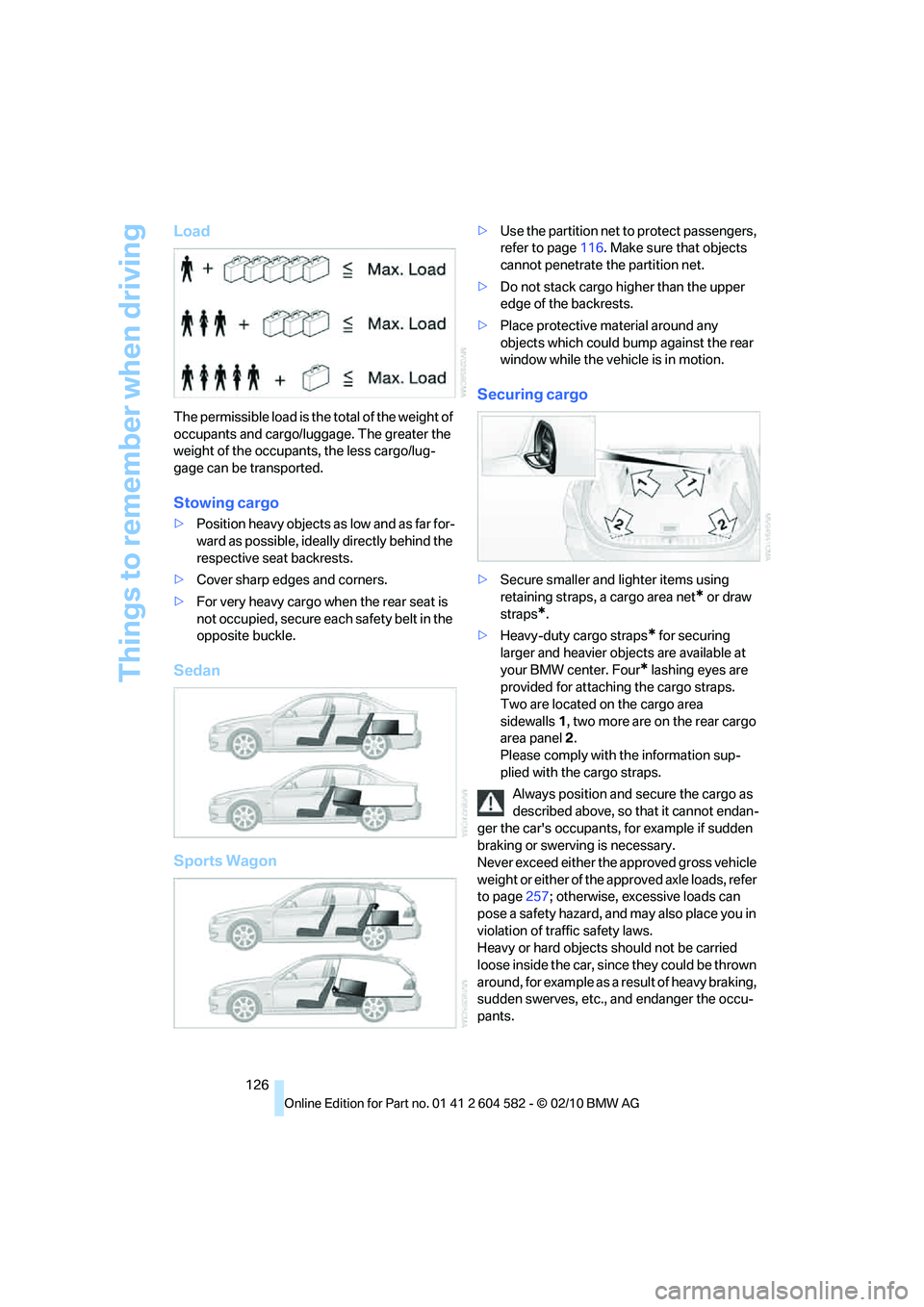 BMW 328I XDRIVE SEDAN 2011 Owners Manual Things to remember when driving
126
Load
The permissible load is the total of the weight of
occupants and cargo/luggage. The greater the
weight of the occupants, the less cargo/lug-
gage can be tran BMW 328I XDRIVE SEDAN 2011 Owners Manual Things to remember when driving
126
Load
The permissible load is the total of the weight of
occupants and cargo/luggage. The greater the
weight of the occupants, the less cargo/lug-
gage can be tran