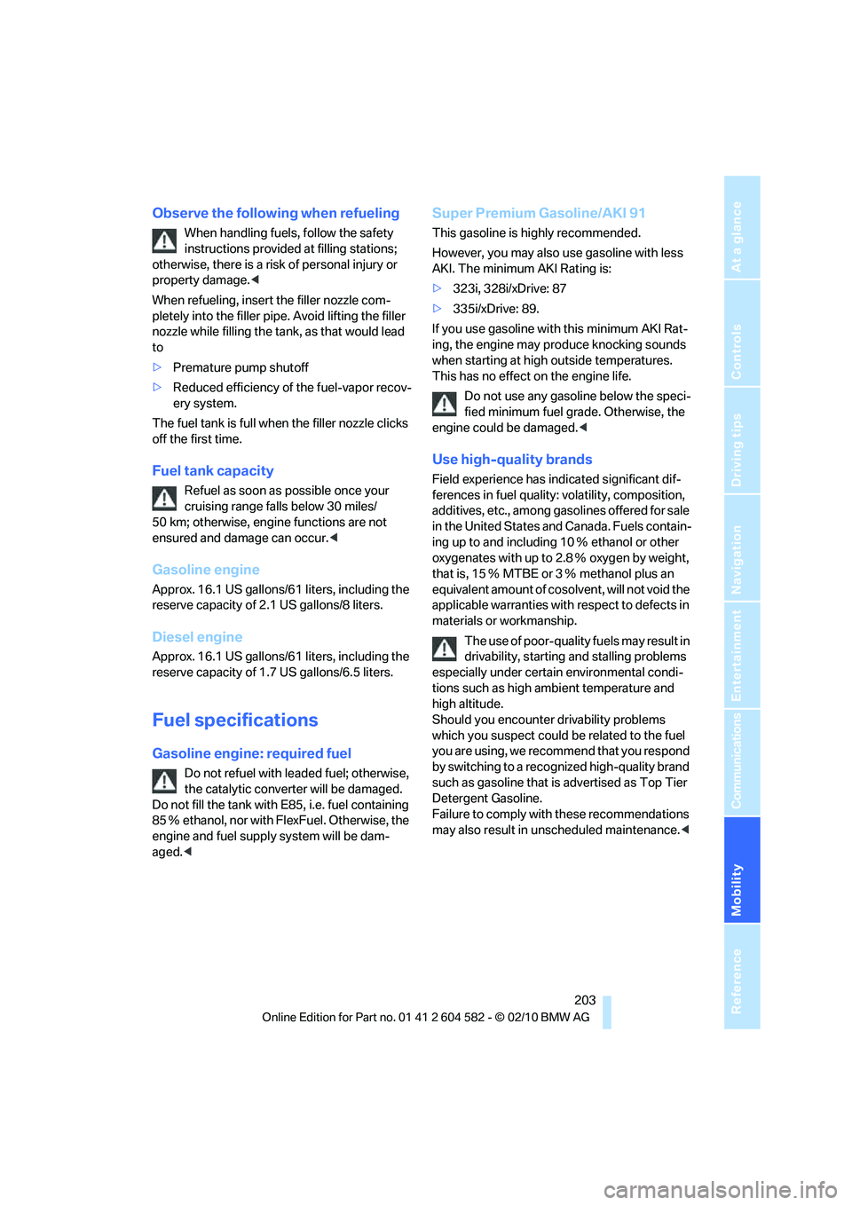 BMW 328I XDRIVE SEDAN 2011  Owners Manual Mobility
 203Reference
At a glance
Controls
Driving tips
Communications
Navigation
Entertainment
Observe the following when refueling
When handling fuels, follow the safety 
instructions provided at f