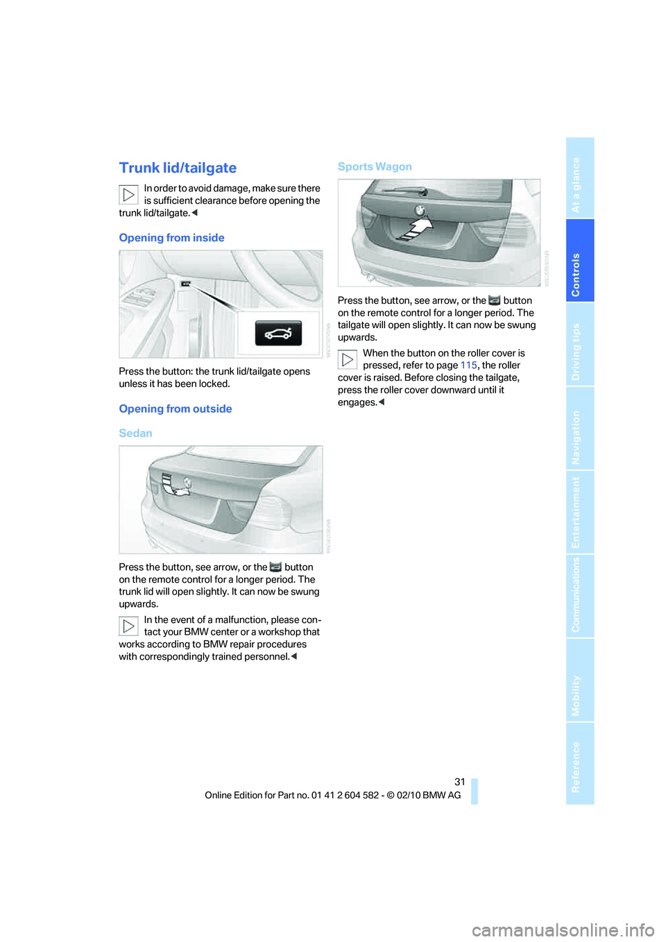 BMW 328I XDRIVE SEDAN 2011 Owners Manual Controls
31Reference
At a glance
Driving tips
Communications
Navigation
Entertainment
Mobility
Trunk lid/tailgate
In order to avoid damage, make sure there
is sufficient clearance before opening the BMW 328I XDRIVE SEDAN 2011 Owners Manual Controls
31Reference
At a glance
Driving tips
Communications
Navigation
Entertainment
Mobility
Trunk lid/tailgate
In order to avoid damage, make sure there
is sufficient clearance before opening the
