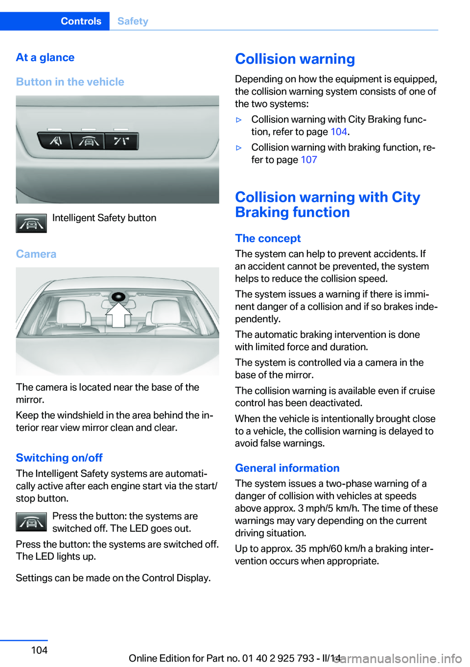 BMW 328I XDRIVE SPORTS WAGON 2014 Owners Manual At a glance
Button in the vehicle
Intelligent Safety button
Camera
The camera is located near the base of the
mirror.
Keep the windshield in the area behind the in‐
terior rear view mirror clean and BMW 328I XDRIVE SPORTS WAGON 2014 Owners Manual At a glance
Button in the vehicle
Intelligent Safety button
Camera
The camera is located near the base of the
mirror.
Keep the windshield in the area behind the in‐
terior rear view mirror clean and