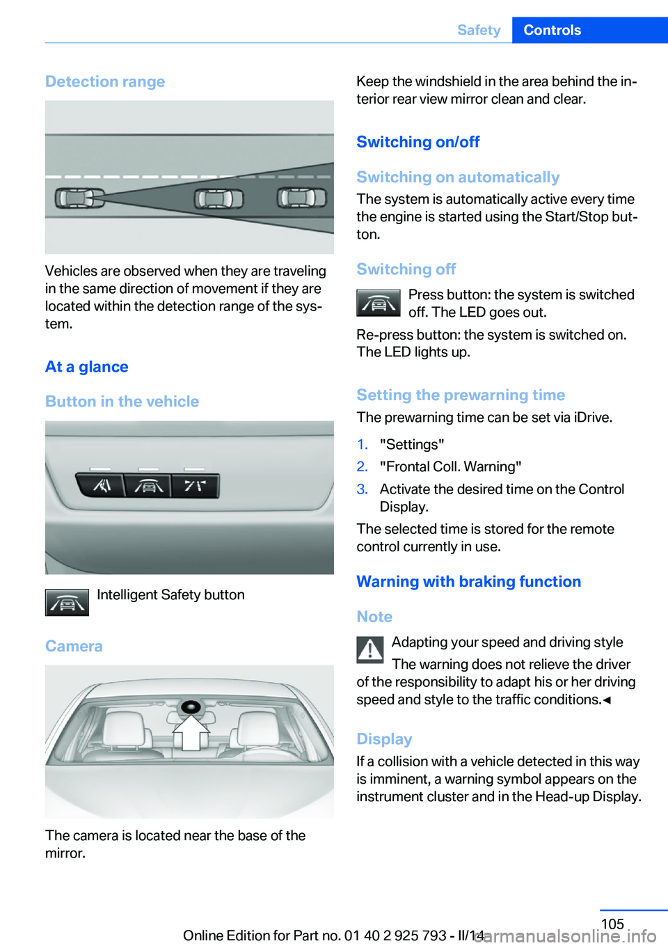 BMW 328I XDRIVE SPORTS WAGON 2014 Owners Manual Detection range
Vehicles are observed when they are traveling
in the same direction of movement if they are
located within the detection range of the sys‐
tem.
At a glance
Button in the vehicle
Inte BMW 328I XDRIVE SPORTS WAGON 2014 Owners Manual Detection range
Vehicles are observed when they are traveling
in the same direction of movement if they are
located within the detection range of the sys‐
tem.
At a glance
Button in the vehicle
Inte
