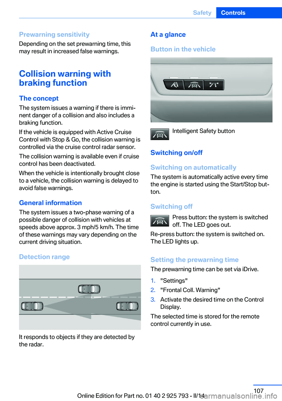 BMW 328I XDRIVE SPORTS WAGON 2014 Owners Manual Prewarning sensitivityDepending on the set prewarning time, this
may result in increased false warnings.
Collision warning withbraking function
The concept
The system issues a warning if there is immi BMW 328I XDRIVE SPORTS WAGON 2014 Owners Manual Prewarning sensitivityDepending on the set prewarning time, this
may result in increased false warnings.
Collision warning withbraking function
The concept
The system issues a warning if there is immi