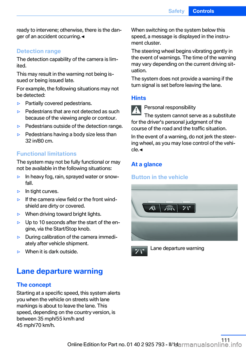 BMW 328I XDRIVE SPORTS WAGON 2014 Owners Manual ready to intervene; otherwise, there is the dan‐
ger of an accident occurring.◀
Detection range
The detection capability of the camera is lim‐
ited.
This may result in the warning not being is BMW 328I XDRIVE SPORTS WAGON 2014 Owners Manual ready to intervene; otherwise, there is the dan‐
ger of an accident occurring.◀
Detection range
The detection capability of the camera is lim‐
ited.
This may result in the warning not being is