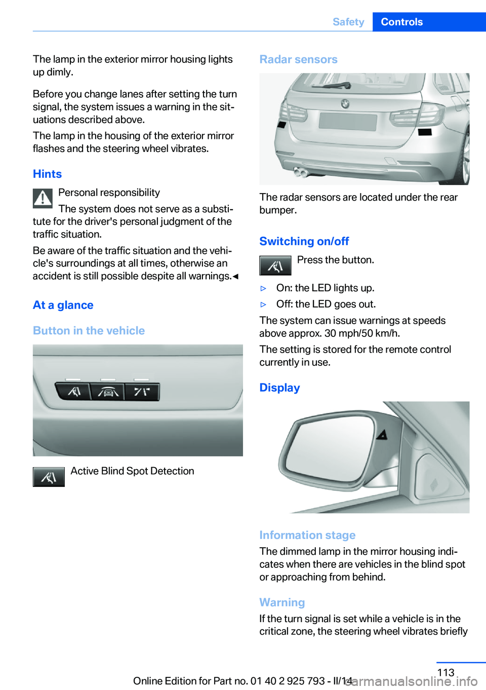 BMW 328I XDRIVE SPORTS WAGON 2014 Owners Manual The lamp in the exterior mirror housing lights
up dimly.
Before you change lanes after setting the turn
signal, the system issues a warning in the sit‐
uations described above.
The lamp in the housi BMW 328I XDRIVE SPORTS WAGON 2014 Owners Manual The lamp in the exterior mirror housing lights
up dimly.
Before you change lanes after setting the turn
signal, the system issues a warning in the sit‐
uations described above.
The lamp in the housi