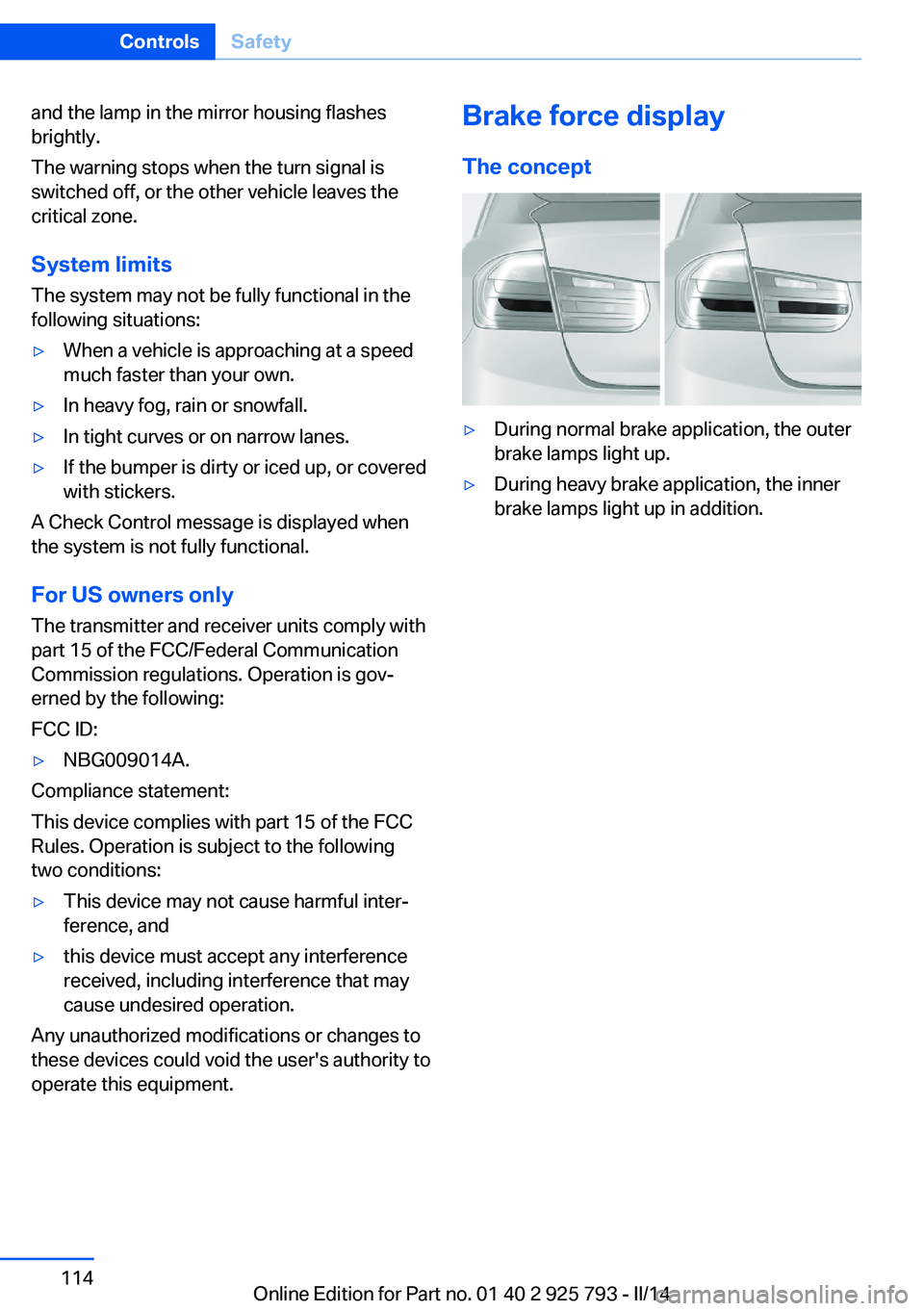 BMW 328I XDRIVE SPORTS WAGON 2014 Owners Manual and the lamp in the mirror housing flashes
brightly.
The warning stops when the turn signal is
switched off, or the other vehicle leaves the
critical zone.
System limits
The system may not be fully fu BMW 328I XDRIVE SPORTS WAGON 2014 Owners Manual and the lamp in the mirror housing flashes
brightly.
The warning stops when the turn signal is
switched off, or the other vehicle leaves the
critical zone.
System limits
The system may not be fully fu