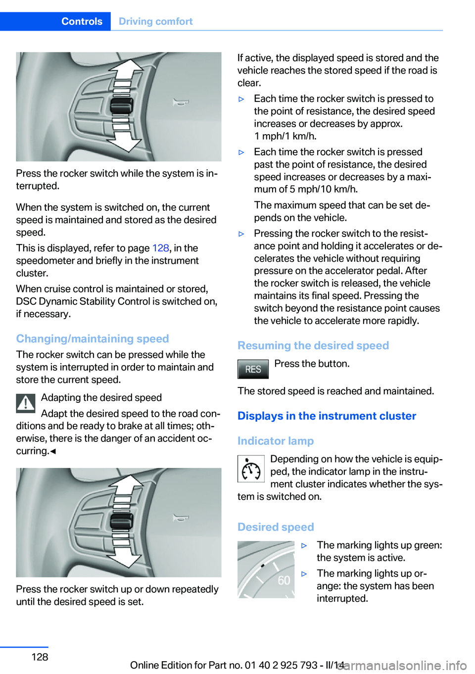 BMW 328I XDRIVE SPORTS WAGON 2014 Owners Manual Press the rocker switch while the system is in‐
terrupted.
When the system is switched on, the current
speed is maintained and stored as the desired
speed.
This is displayed, refer to page 128, in BMW 328I XDRIVE SPORTS WAGON 2014 Owners Manual Press the rocker switch while the system is in‐
terrupted.
When the system is switched on, the current
speed is maintained and stored as the desired
speed.
This is displayed, refer to page 128, in