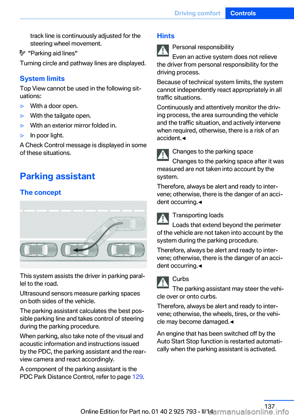 BMW 328I XDRIVE SPORTS WAGON 2014 Owners Manual track line is continuously adjusted for the
steering wheel movement.
"Parking aid lines"
Turning circle and pathway lines are displayed.
System limits
Top View cannot be used in the followin BMW 328I XDRIVE SPORTS WAGON 2014 Owners Manual track line is continuously adjusted for the
steering wheel movement.
"Parking aid lines"
Turning circle and pathway lines are displayed.
System limits
Top View cannot be used in the followin