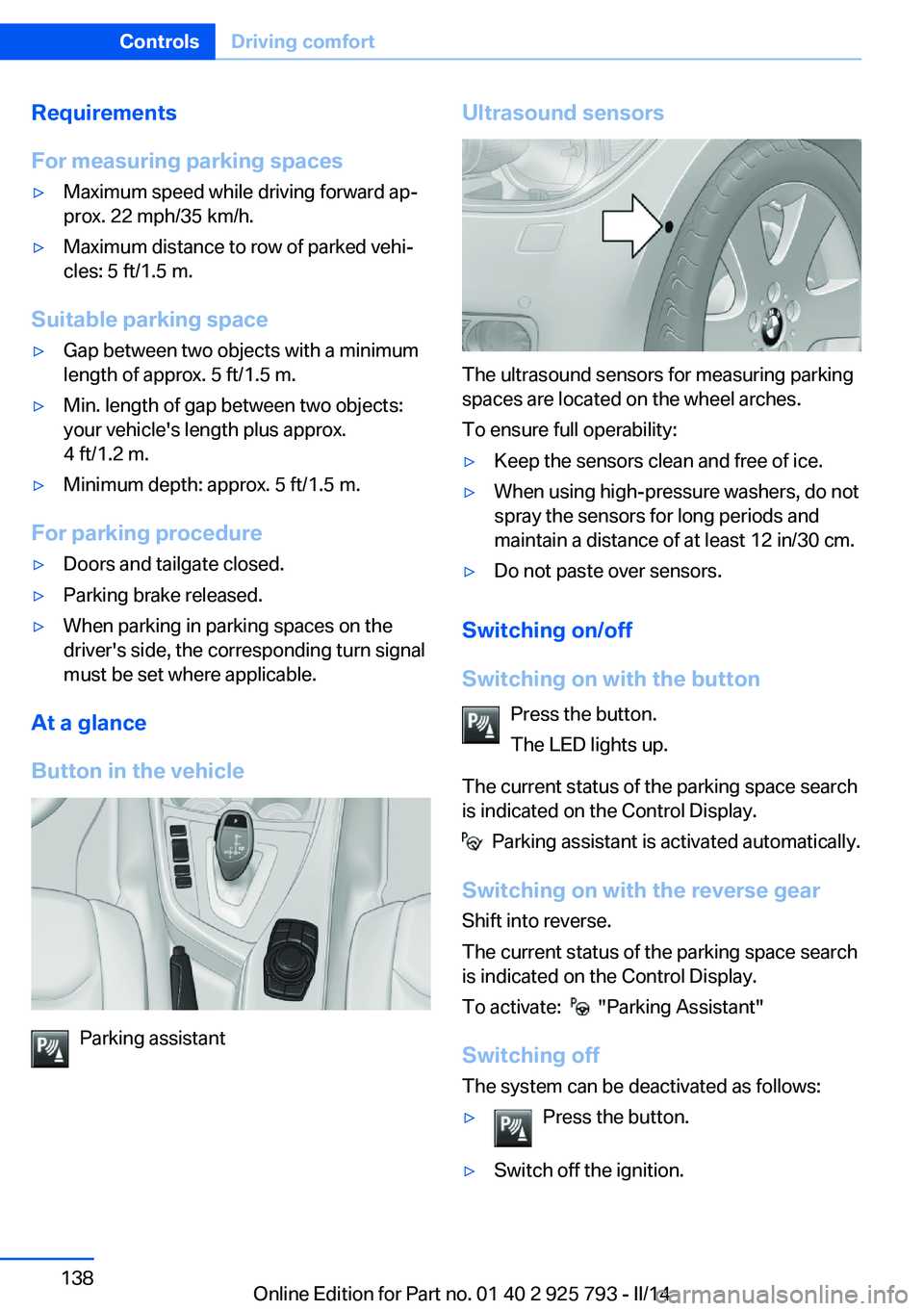 BMW 328I XDRIVE SPORTS WAGON 2014 Owners Manual Requirements
For measuring parking spaces▷Maximum speed while driving forward ap‐
prox. 22 mph/35 km/h.▷Maximum distance to row of parked vehi‐
cles: 5 ft/1.5 m.
Suitable parking space
▷Gap BMW 328I XDRIVE SPORTS WAGON 2014 Owners Manual Requirements
For measuring parking spaces▷Maximum speed while driving forward ap‐
prox. 22 mph/35 km/h.▷Maximum distance to row of parked vehi‐
cles: 5 ft/1.5 m.
Suitable parking space
▷Gap