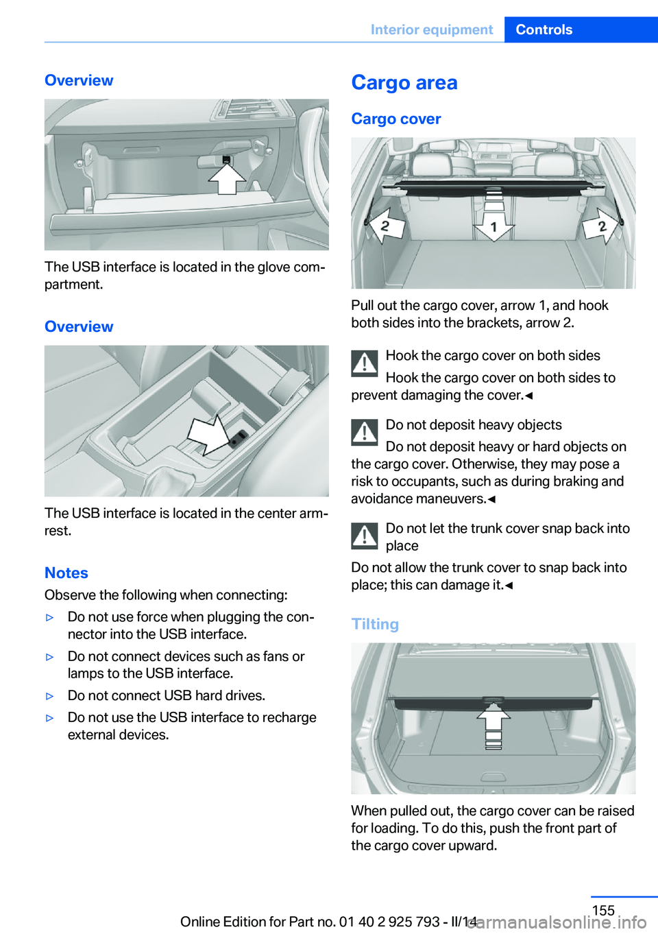 BMW 328I XDRIVE SPORTS WAGON 2014 Owners Manual Overview
The USB interface is located in the glove com‐
partment.
Overview
The USB interface is located in the center arm‐
rest.
Notes Observe the following when connecting:
▷Do not use force wh BMW 328I XDRIVE SPORTS WAGON 2014 Owners Manual Overview
The USB interface is located in the glove com‐
partment.
Overview
The USB interface is located in the center arm‐
rest.
Notes Observe the following when connecting:
▷Do not use force wh