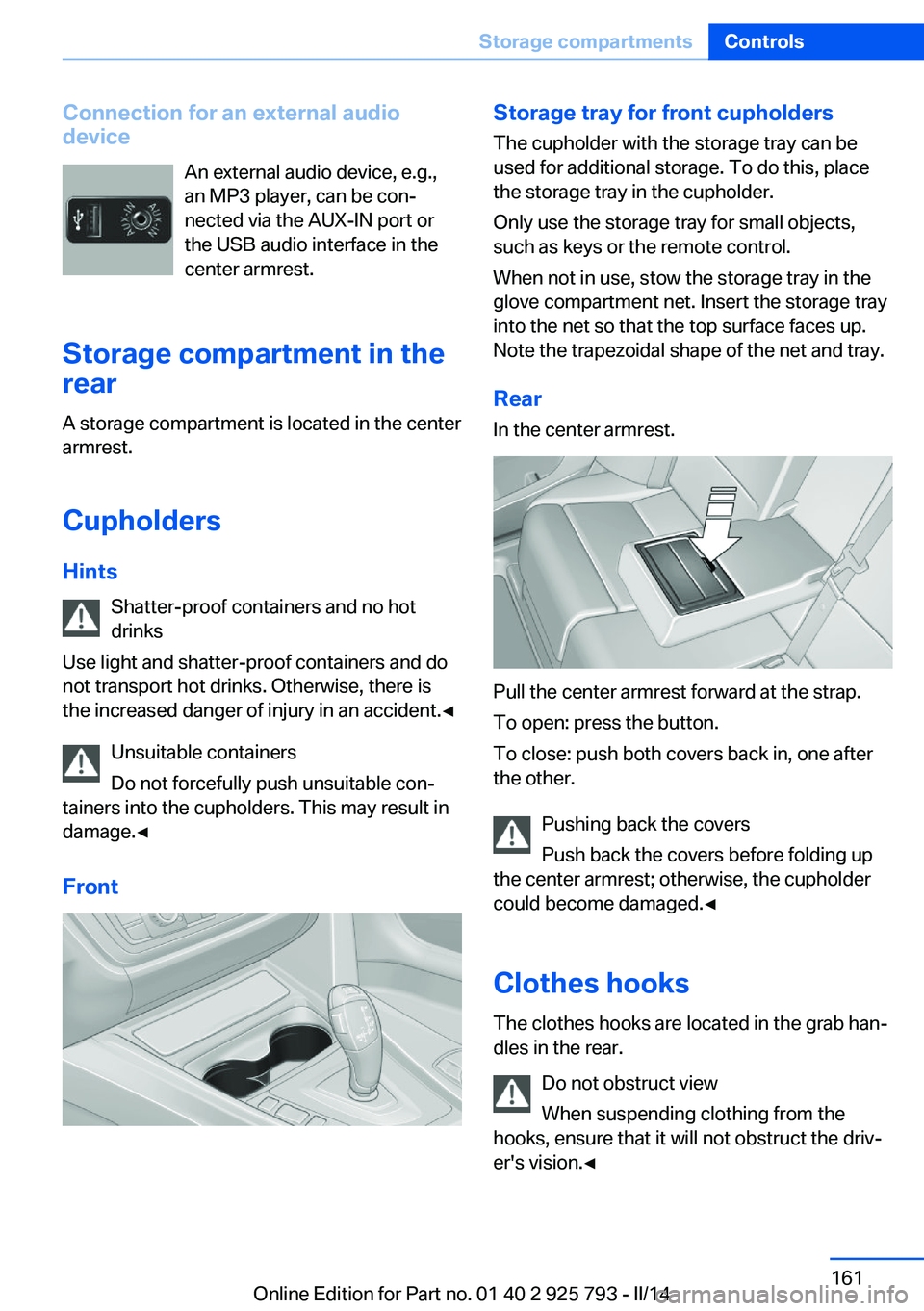 BMW 328I XDRIVE SPORTS WAGON 2014 Owners Manual Connection for an external audio
device
An external audio device, e.g.,
an MP3 player, can be con‐
nected via the AUX-IN port or
the USB audio interface in the
center armrest.
Storage compartment in BMW 328I XDRIVE SPORTS WAGON 2014 Owners Manual Connection for an external audio
device
An external audio device, e.g.,
an MP3 player, can be con‐
nected via the AUX-IN port or
the USB audio interface in the
center armrest.
Storage compartment in