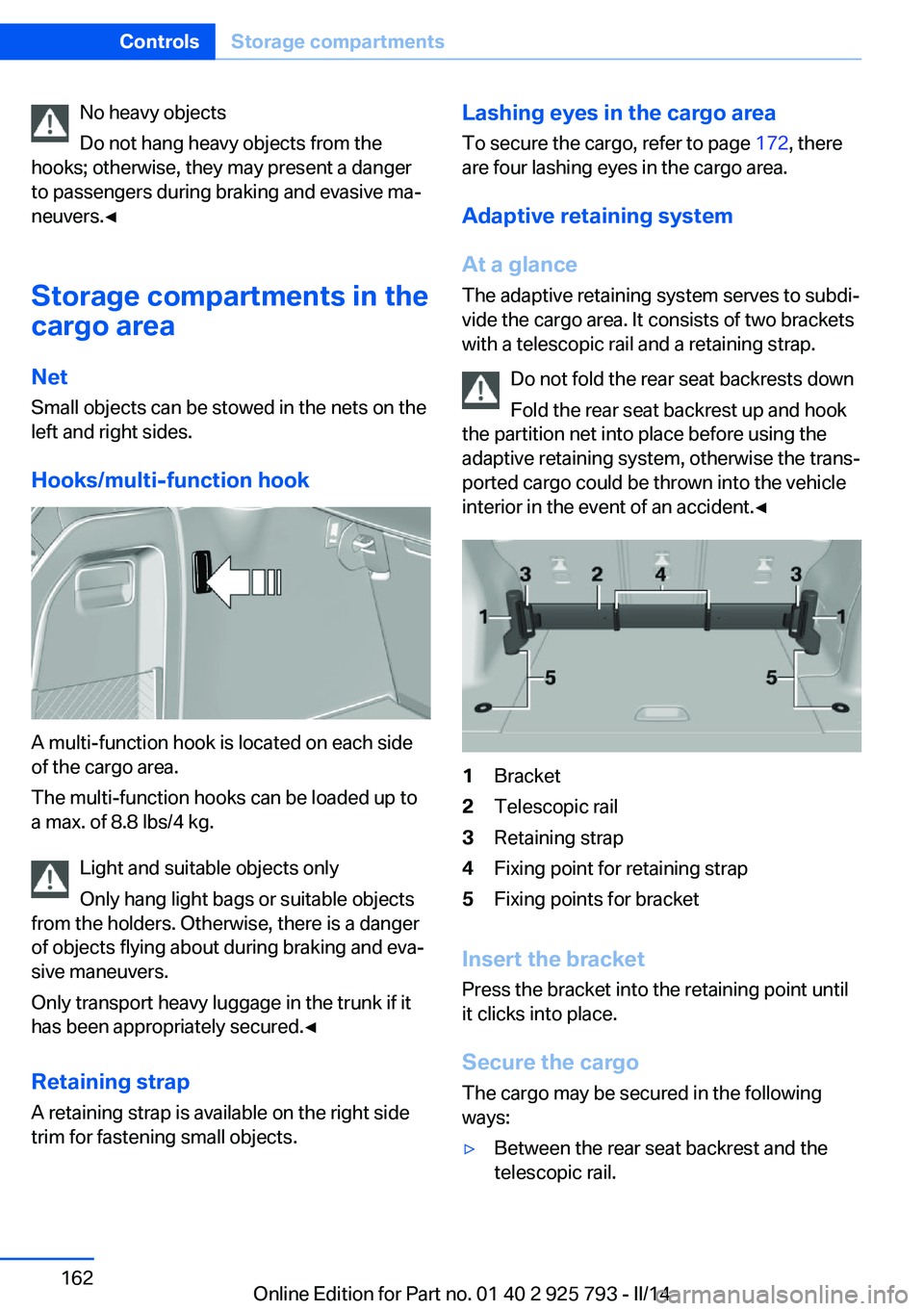 BMW 328I XDRIVE SPORTS WAGON 2014 Owners Manual No heavy objects
Do not hang heavy objects from the
hooks; otherwise, they may present a danger
to passengers during braking and evasive ma‐
neuvers.◀
Storage compartments in the
cargo area
Net Sm BMW 328I XDRIVE SPORTS WAGON 2014 Owners Manual No heavy objects
Do not hang heavy objects from the
hooks; otherwise, they may present a danger
to passengers during braking and evasive ma‐
neuvers.◀
Storage compartments in the
cargo area
Net Sm