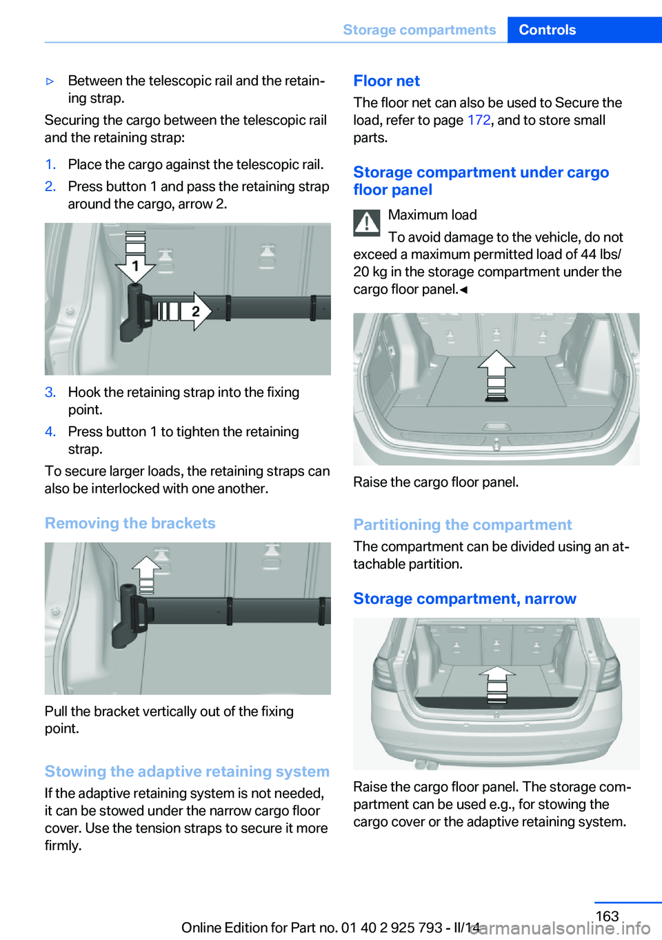 BMW 328I XDRIVE SPORTS WAGON 2014 Owners Manual ▷Between the telescopic rail and the retain‐
ing strap.
Securing the cargo between the telescopic rail
and the retaining strap:
1.Place the cargo against the telescopic rail.2.Press button 1 and p BMW 328I XDRIVE SPORTS WAGON 2014 Owners Manual ▷Between the telescopic rail and the retain‐
ing strap.
Securing the cargo between the telescopic rail
and the retaining strap:
1.Place the cargo against the telescopic rail.2.Press button 1 and p