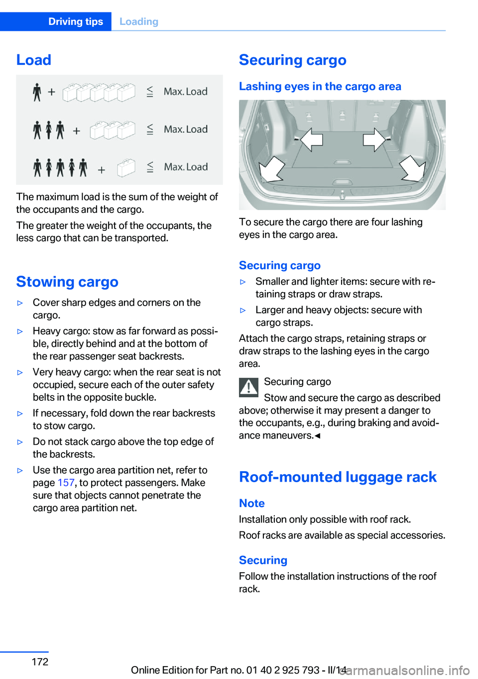 BMW 328I XDRIVE SPORTS WAGON 2014 Owners Manual Load
The maximum load is the sum of the weight of
the occupants and the cargo.
The greater the weight of the occupants, the
less cargo that can be transported.
Stowing cargo
▷Cover sharp edges and c BMW 328I XDRIVE SPORTS WAGON 2014 Owners Manual Load
The maximum load is the sum of the weight of
the occupants and the cargo.
The greater the weight of the occupants, the
less cargo that can be transported.
Stowing cargo
▷Cover sharp edges and c