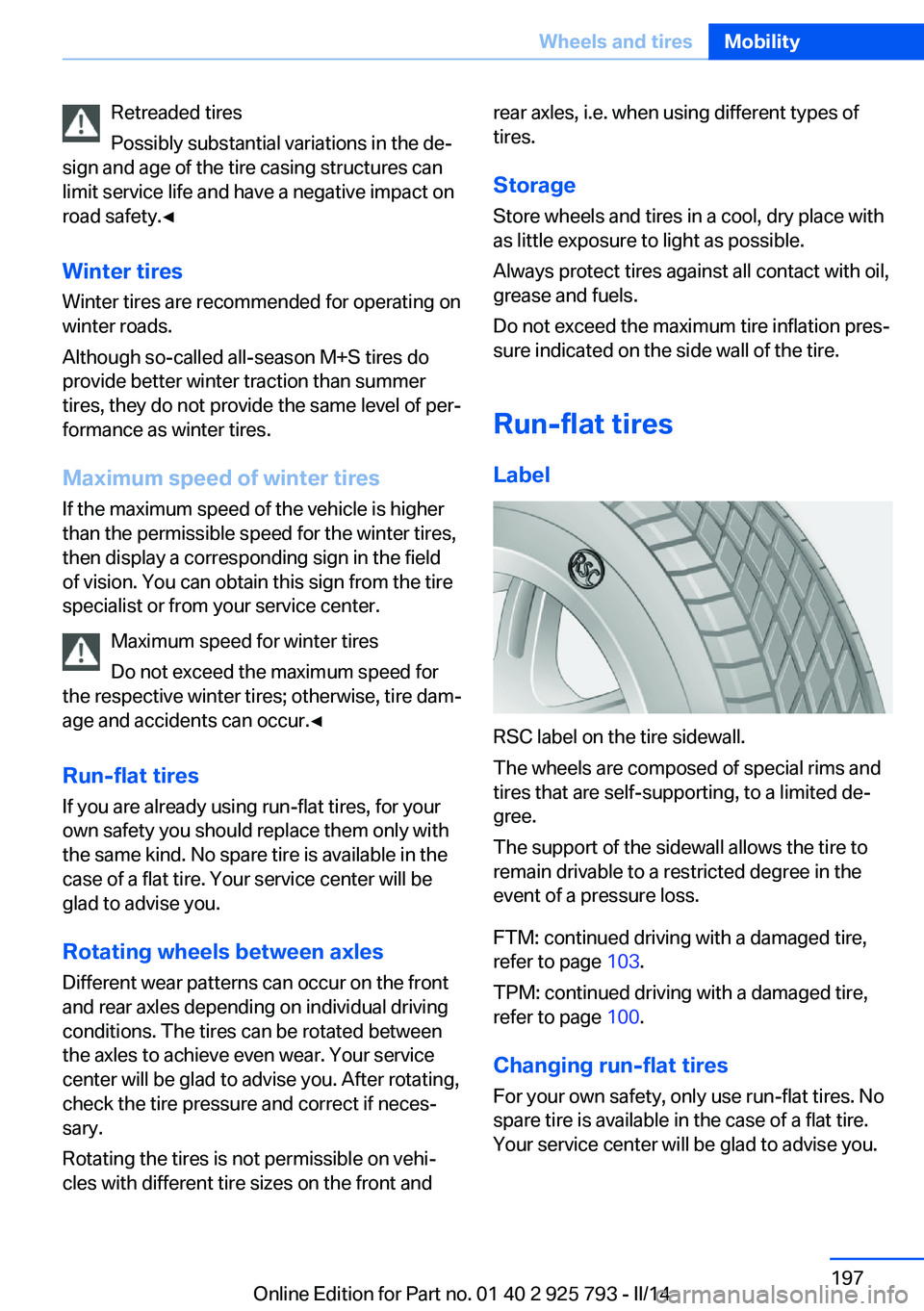 BMW 328I XDRIVE SPORTS WAGON 2014 Owners Manual Retreaded tires
Possibly substantial variations in the de‐
sign and age of the tire casing structures can
limit service life and have a negative impact on
road safety.◀
Winter tires
Winter tires a BMW 328I XDRIVE SPORTS WAGON 2014 Owners Manual Retreaded tires
Possibly substantial variations in the de‐
sign and age of the tire casing structures can
limit service life and have a negative impact on
road safety.◀
Winter tires
Winter tires a