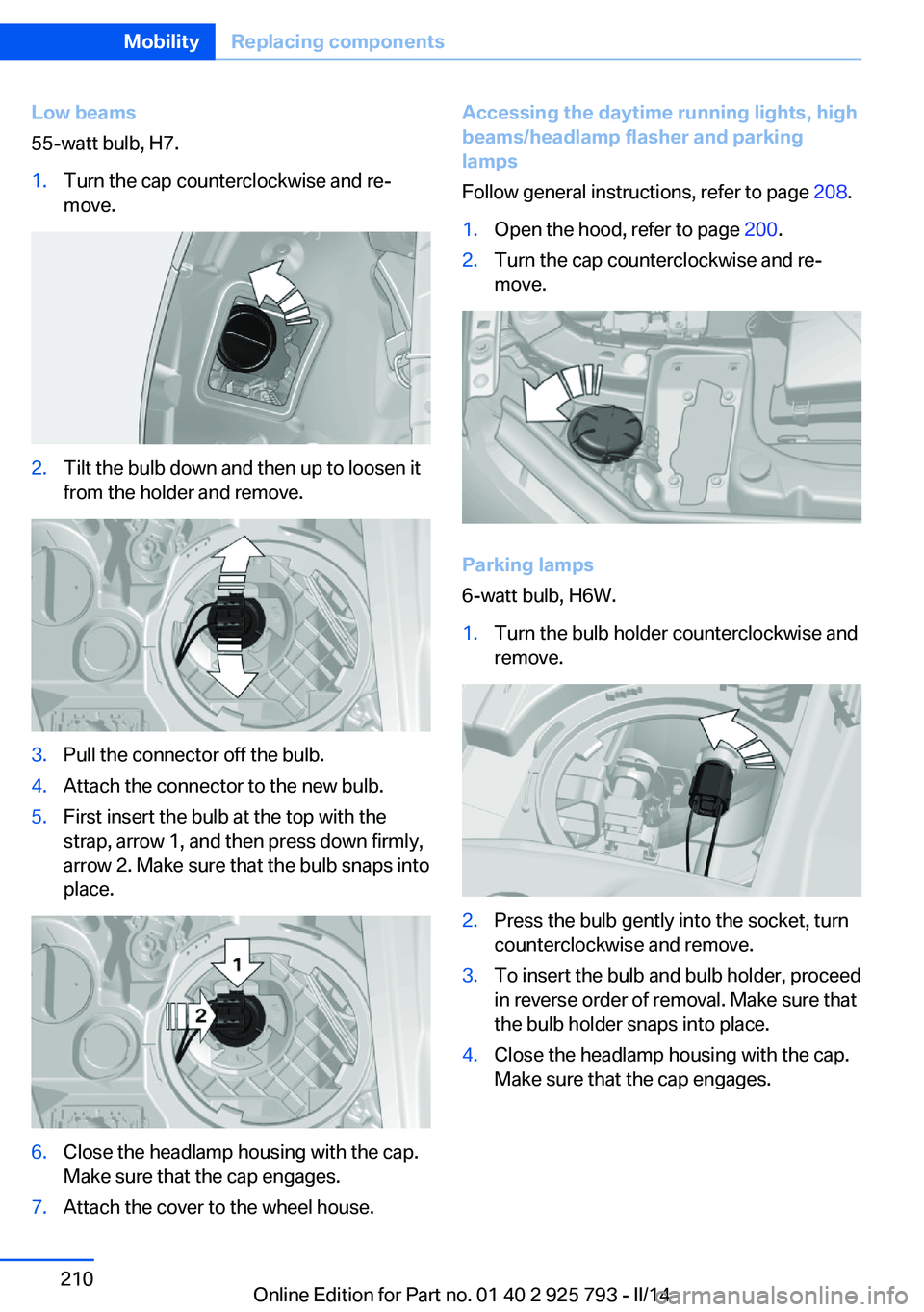 BMW 328I XDRIVE SPORTS WAGON 2014 Owners Manual Low beams
55-watt bulb, H7.1.Turn the cap counterclockwise and re‐
move.2.Tilt the bulb down and then up to loosen it
from the holder and remove.3.Pull the connector off the bulb.4.Attach the connec BMW 328I XDRIVE SPORTS WAGON 2014 Owners Manual Low beams
55-watt bulb, H7.1.Turn the cap counterclockwise and re‐
move.2.Tilt the bulb down and then up to loosen it
from the holder and remove.3.Pull the connector off the bulb.4.Attach the connec