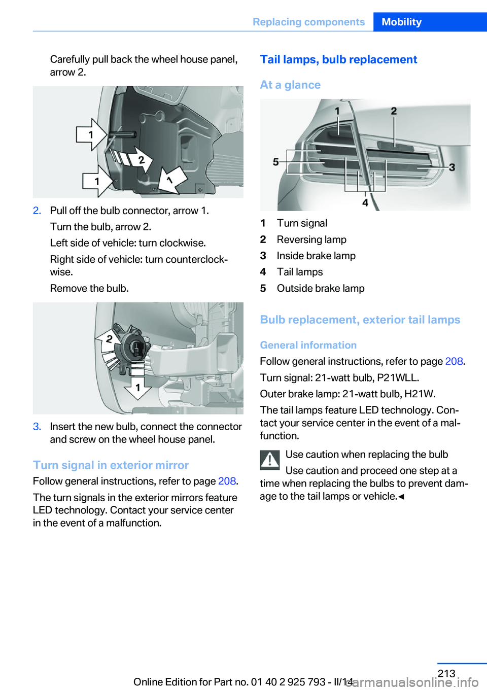 BMW 328I XDRIVE SPORTS WAGON 2014 Owners Manual Carefully pull back the wheel house panel,
arrow 2.2.Pull off the bulb connector, arrow 1.
Turn the bulb, arrow 2.
Left side of vehicle: turn clockwise.
Right side of vehicle: turn counterclock‐
wis BMW 328I XDRIVE SPORTS WAGON 2014 Owners Manual Carefully pull back the wheel house panel,
arrow 2.2.Pull off the bulb connector, arrow 1.
Turn the bulb, arrow 2.
Left side of vehicle: turn clockwise.
Right side of vehicle: turn counterclock‐
wis