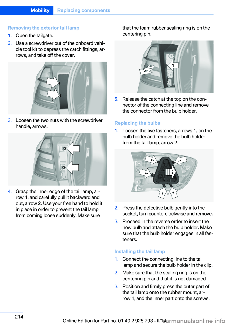 BMW 328I XDRIVE SPORTS WAGON 2014 Owners Manual Removing the exterior tail lamp1.Open the tailgate.2.Use a screwdriver out of the onboard vehi‐
cle tool kit to depress the catch fittings, ar‐
rows, and take off the cover.3.Loosen the two nuts w BMW 328I XDRIVE SPORTS WAGON 2014 Owners Manual Removing the exterior tail lamp1.Open the tailgate.2.Use a screwdriver out of the onboard vehi‐
cle tool kit to depress the catch fittings, ar‐
rows, and take off the cover.3.Loosen the two nuts w