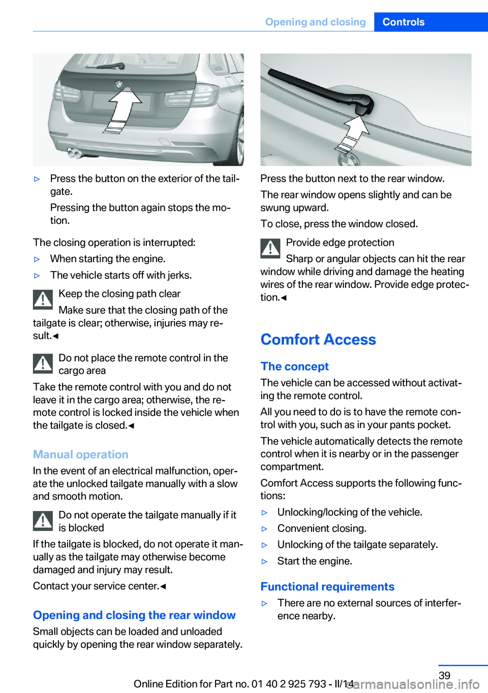 BMW 328I XDRIVE SPORTS WAGON 2014 Owners Guide ▷Press the button on the exterior of the tail‐
gate.
Pressing the button again stops the mo‐
tion.
The closing operation is interrupted:
▷When starting the engine.▷The vehicle starts off wit BMW 328I XDRIVE SPORTS WAGON 2014 Owners Guide ▷Press the button on the exterior of the tail‐
gate.
Pressing the button again stops the mo‐
tion.
The closing operation is interrupted:
▷When starting the engine.▷The vehicle starts off wit