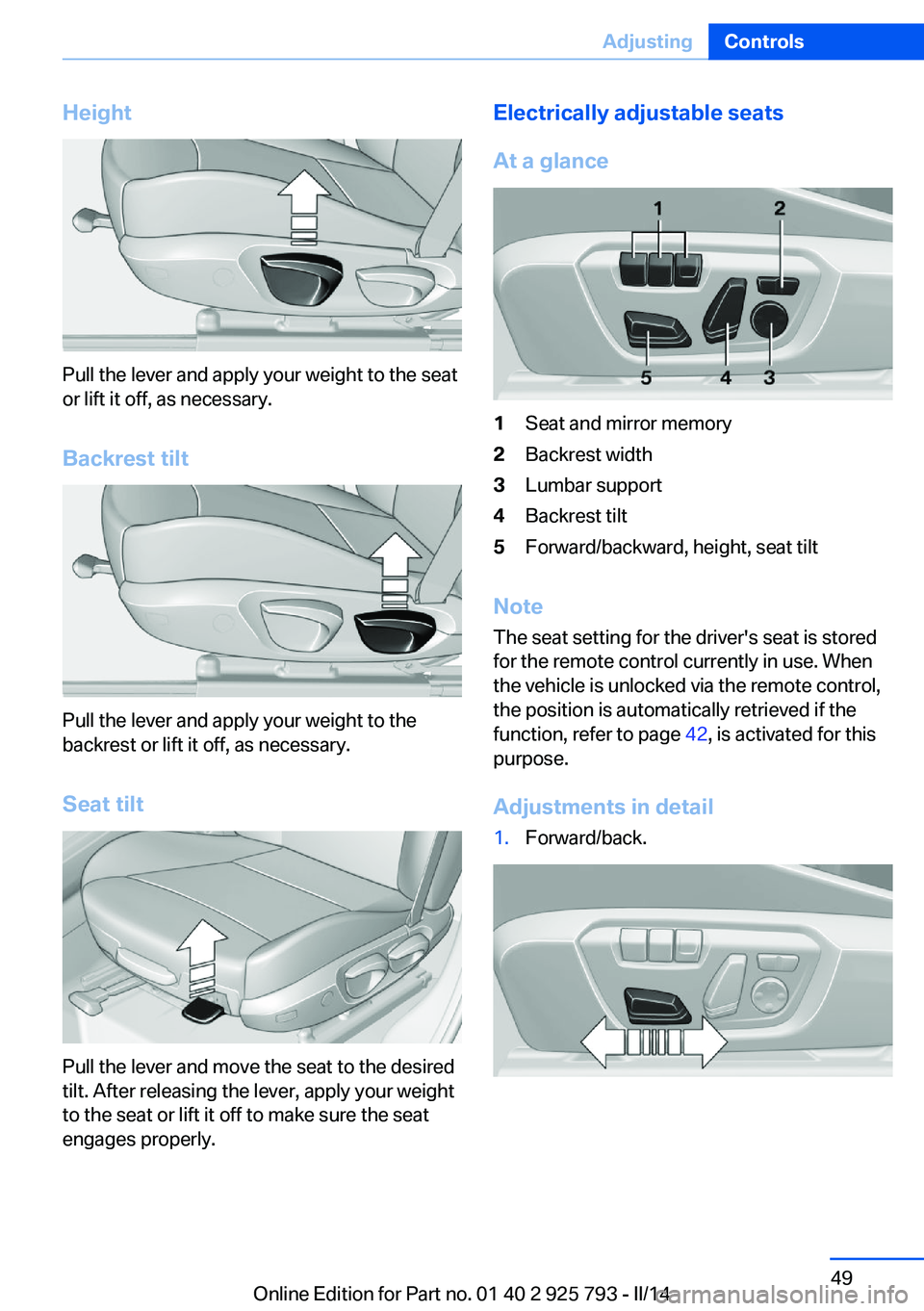 BMW 328I XDRIVE SPORTS WAGON 2014 Service Manual Height
Pull the lever and apply your weight to the seat
or lift it off, as necessary.
Backrest tilt
Pull the lever and apply your weight to the
backrest or lift it off, as necessary.
Seat tilt
Pull th