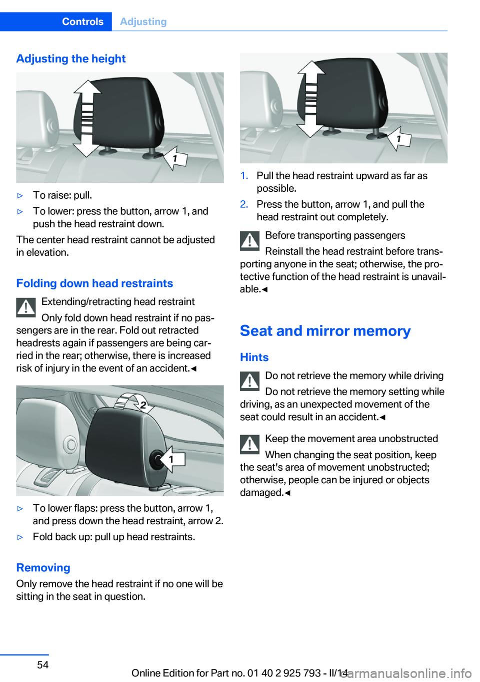BMW 328I XDRIVE SPORTS WAGON 2014 Workshop Manual Adjusting the height▷To raise: pull.▷To lower: press the button, arrow 1, and
push the head restraint down.
The center head restraint cannot be adjusted
in elevation.
Folding down head restraints BMW 328I XDRIVE SPORTS WAGON 2014 Workshop Manual Adjusting the height▷To raise: pull.▷To lower: press the button, arrow 1, and
push the head restraint down.
The center head restraint cannot be adjusted
in elevation.
Folding down head restraints