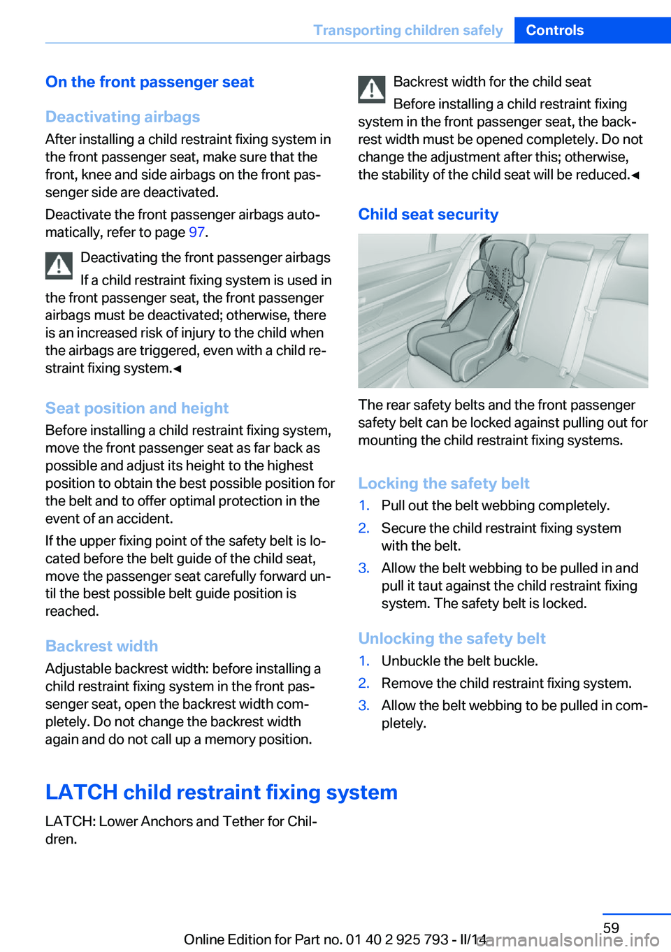 BMW 328I XDRIVE SPORTS WAGON 2014  Owners Manual On the front passenger seat
Deactivating airbags
After installing a child restraint fixing system in
the front passenger seat, make sure that the
front, knee and side airbags on the front pas‐
senge