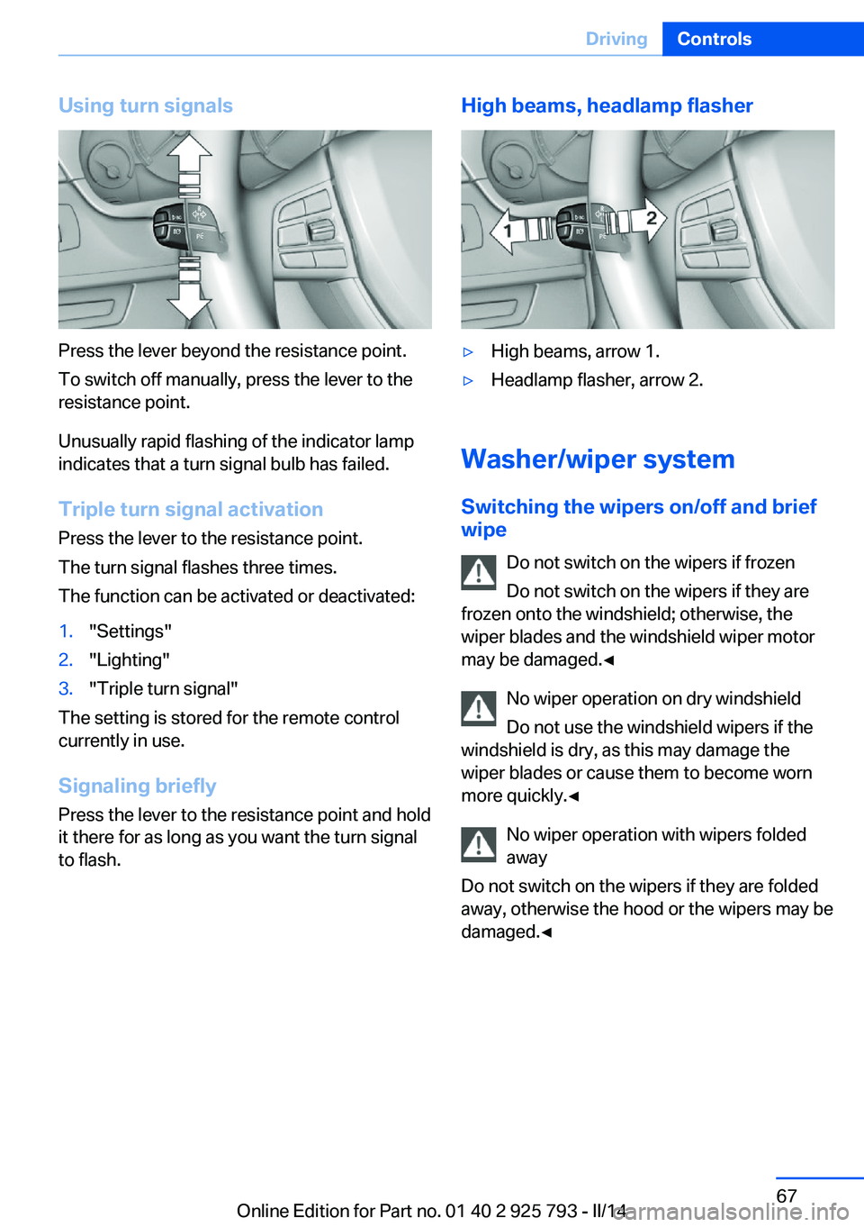 BMW 328I XDRIVE SPORTS WAGON 2014 Repair Manual Using turn signals
Press the lever beyond the resistance point.
To switch off manually, press the lever to the
resistance point.
Unusually rapid flashing of the indicator lamp
indicates that a turn si BMW 328I XDRIVE SPORTS WAGON 2014 Repair Manual Using turn signals
Press the lever beyond the resistance point.
To switch off manually, press the lever to the
resistance point.
Unusually rapid flashing of the indicator lamp
indicates that a turn si