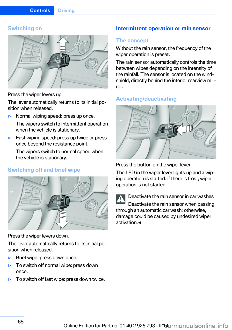 BMW 328I XDRIVE SPORTS WAGON 2014 Repair Manual Switching on
Press the wiper levers up.
The lever automatically returns to its initial po‐
sition when released.
▷Normal wiping speed: press up once.
The wipers switch to intermittent operation
wh BMW 328I XDRIVE SPORTS WAGON 2014 Repair Manual Switching on
Press the wiper levers up.
The lever automatically returns to its initial po‐
sition when released.
▷Normal wiping speed: press up once.
The wipers switch to intermittent operation
wh