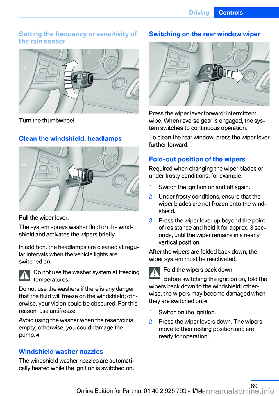 BMW 328I XDRIVE SPORTS WAGON 2014 Repair Manual Setting the frequency or sensitivity of
the rain sensor
Turn the thumbwheel.
Clean the windshield, headlamps
Pull the wiper lever.
The system sprays washer fluid on the wind‐
shield and activates th BMW 328I XDRIVE SPORTS WAGON 2014 Repair Manual Setting the frequency or sensitivity of
the rain sensor
Turn the thumbwheel.
Clean the windshield, headlamps
Pull the wiper lever.
The system sprays washer fluid on the wind‐
shield and activates th