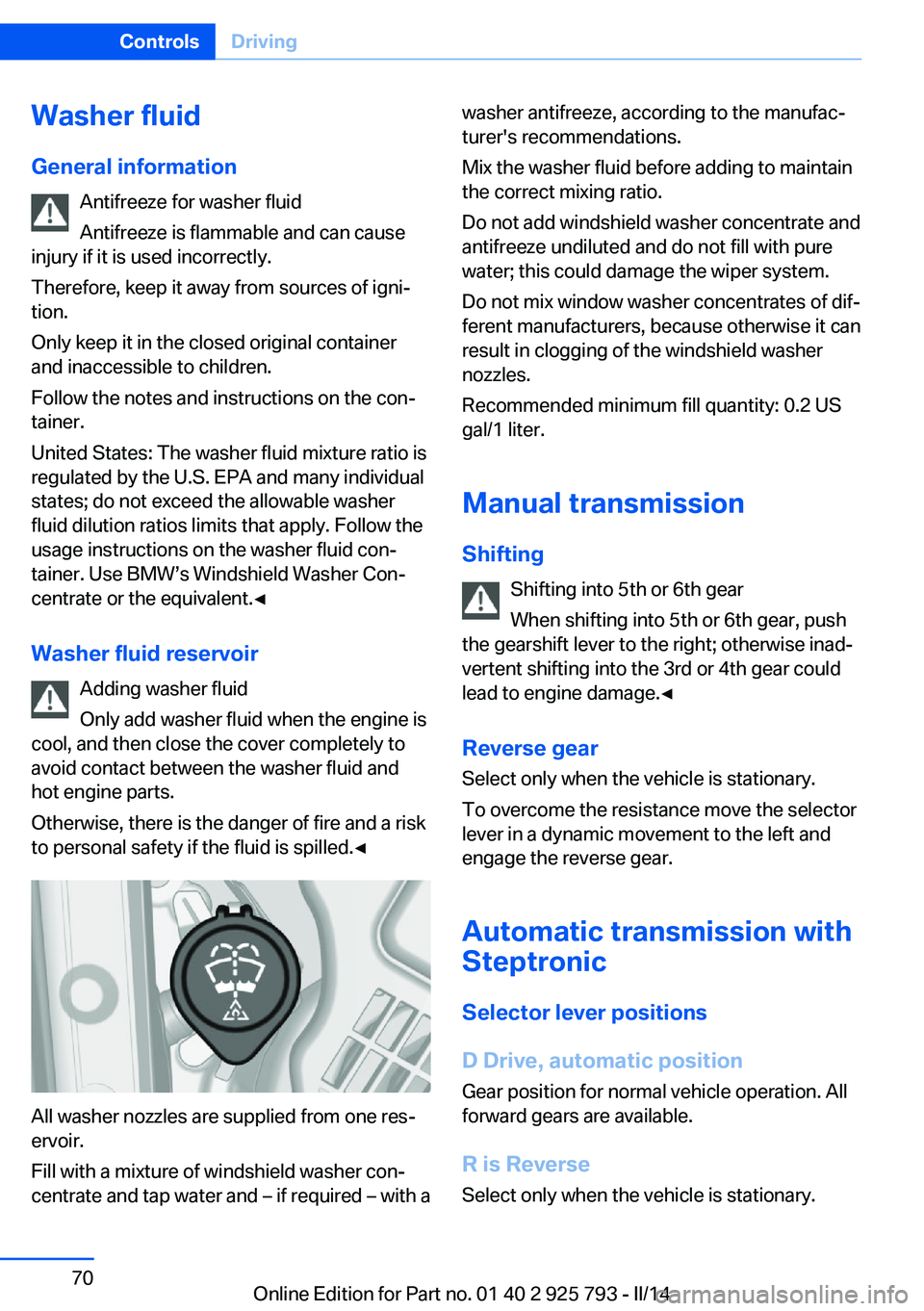 BMW 328I XDRIVE SPORTS WAGON 2014 Repair Manual Washer fluid
General information Antifreeze for washer fluid
Antifreeze is flammable and can cause
injury if it is used incorrectly.
Therefore, keep it away from sources of igni‐
tion.
Only keep it BMW 328I XDRIVE SPORTS WAGON 2014 Repair Manual Washer fluid
General information Antifreeze for washer fluid
Antifreeze is flammable and can cause
injury if it is used incorrectly.
Therefore, keep it away from sources of igni‐
tion.
Only keep it